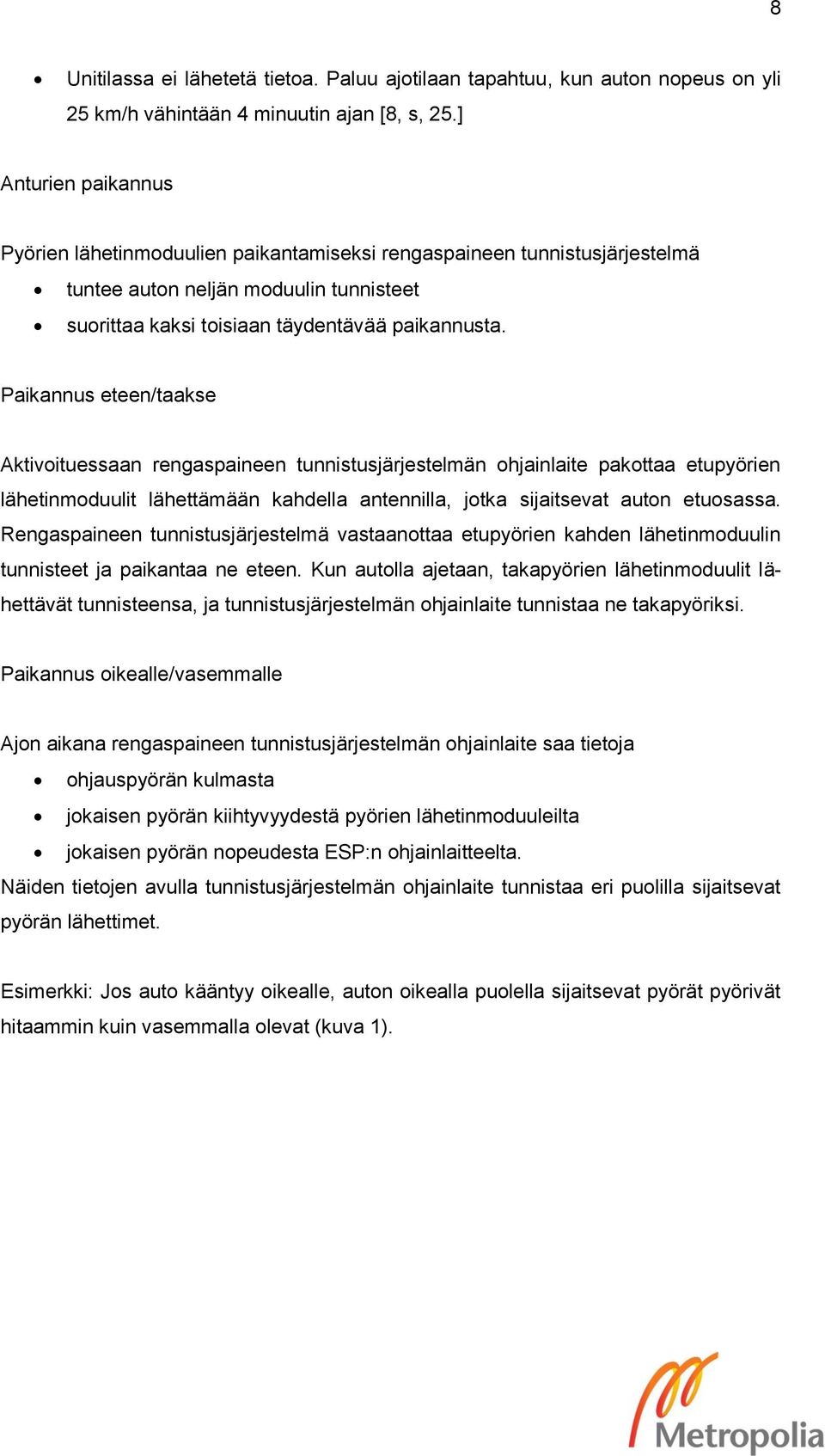 Paikannus eteen/taakse Aktivoituessaan rengaspaineen tunnistusjärjestelmän ohjainlaite pakottaa etupyörien lähetinmoduulit lähettämään kahdella antennilla, jotka sijaitsevat auton etuosassa.