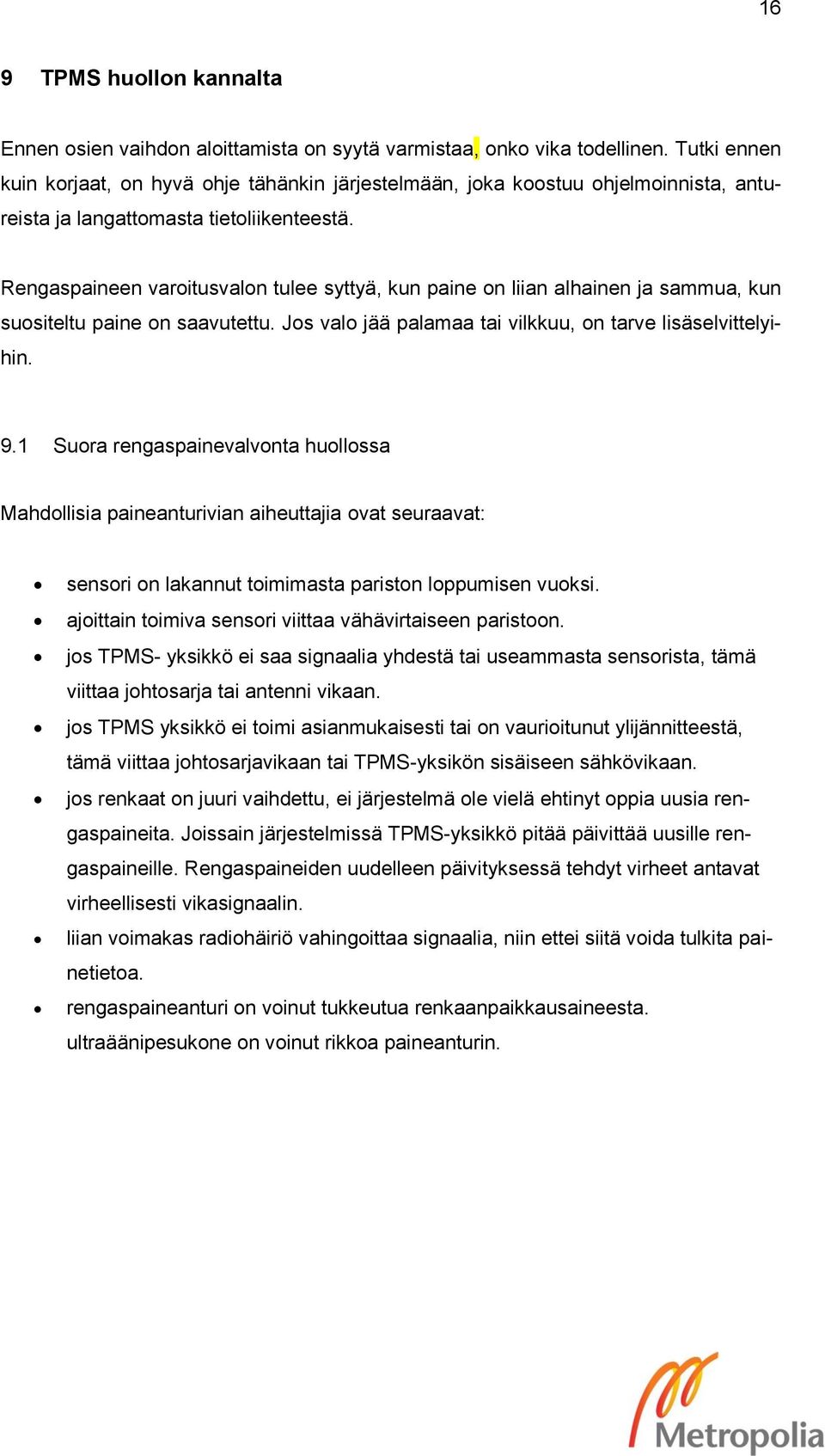 Rengaspaineen varoitusvalon tulee syttyä, kun paine on liian alhainen ja sammua, kun suositeltu paine on saavutettu. Jos valo jää palamaa tai vilkkuu, on tarve lisäselvittelyihin. 9.