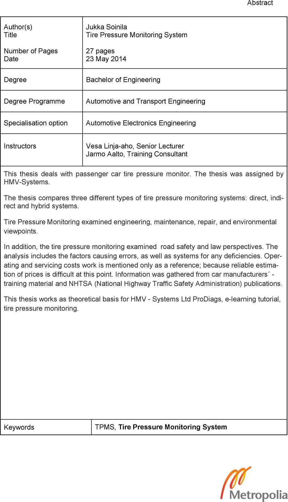 The thesis was assigned by HMV-Systems. The thesis compares three different types of tire pressure monitoring systems: direct, indirect and hybrid systems.