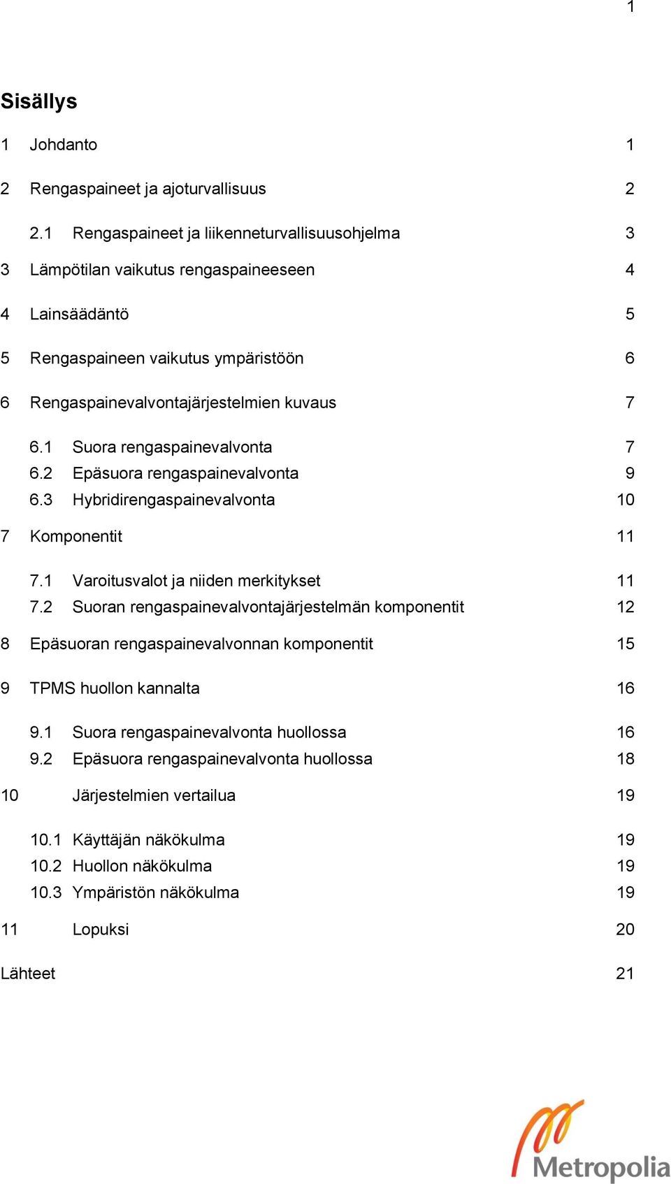 1 Suora rengaspainevalvonta 7 6.2 Epäsuora rengaspainevalvonta 9 6.3 Hybridirengaspainevalvonta 10 7 Komponentit 11 7.1 Varoitusvalot ja niiden merkitykset 11 7.