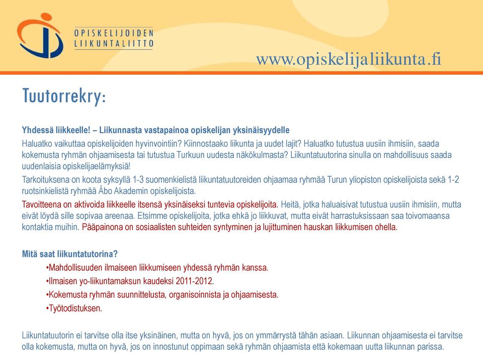 Tarkoituksena on koota syksyllä 1-3 suomenkielistä liikuntatuutoreiden ohjaamaa ryhmää Turun yliopiston opiskelijoista sekä 1-2 ruotsinkielistä ryhmää Åbo Akademin opiskelijoista.