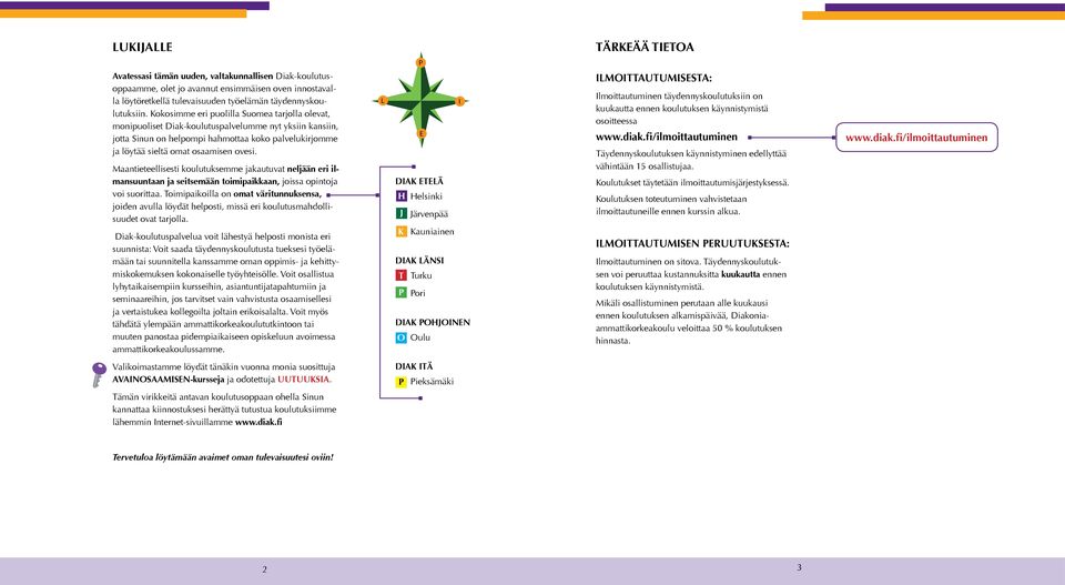 Maanll kouluukmm jakauuva nljään r lmanuunaan ja mään ompakkaan, joa opnoja vo uoraa. ompakolla on oma värunnukna, jodn avulla löydä hlpo, mä r kouluumahdolluud ova arjolla.