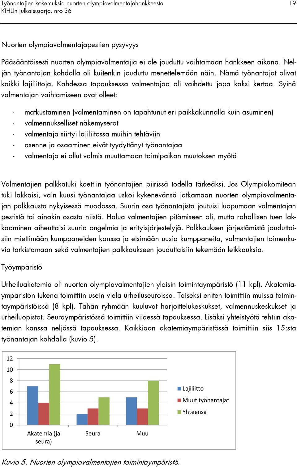 Syinä valmentajan vaihtamiseen ovat olleet: - matkustaminen (valmentaminen on tapahtunut eri paikkakunnalla kuin asuminen) - valmennukselliset näkemyserot - valmentaja siirtyi lajiliitossa muihin