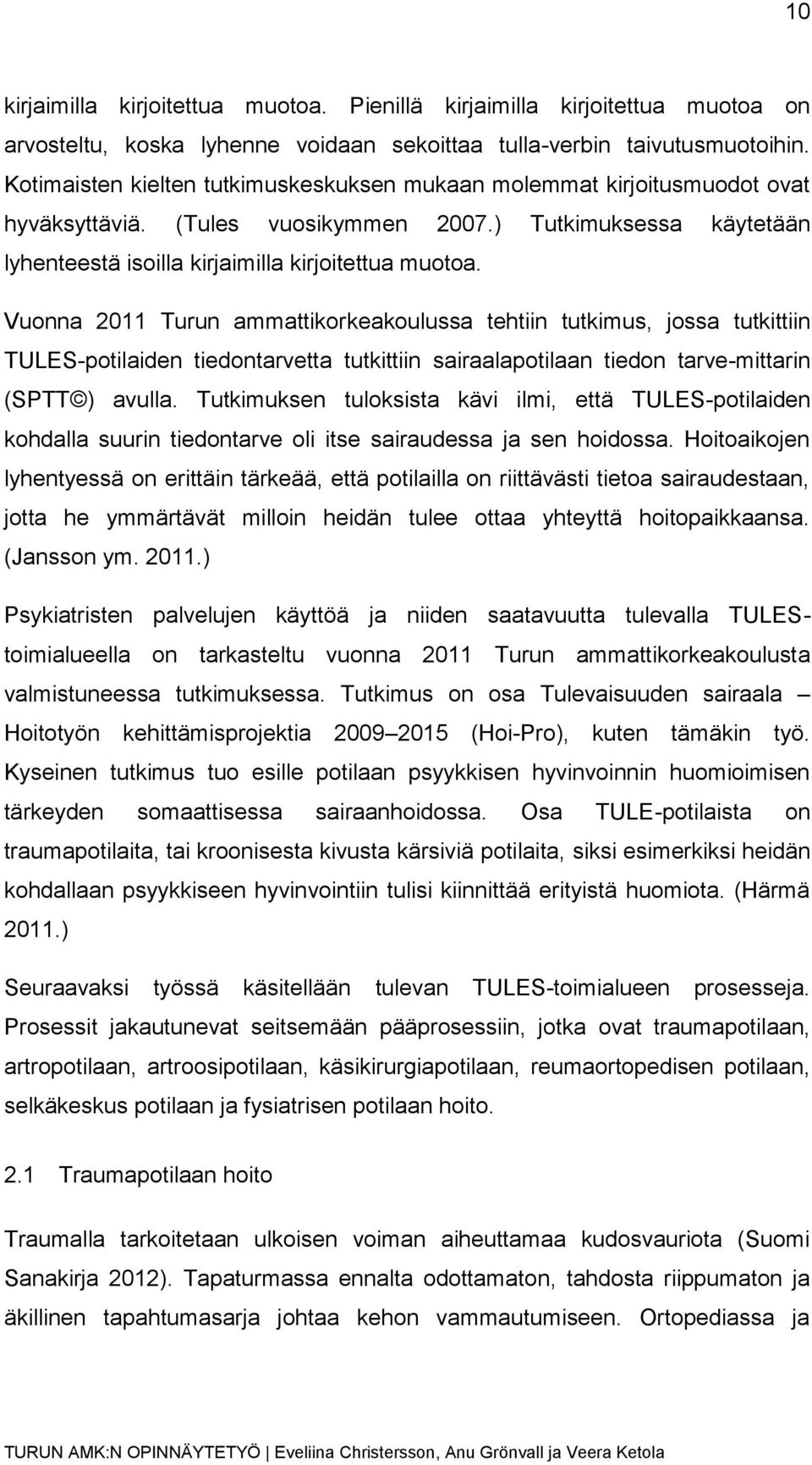 Vuonna 2011 Turun ammattikorkeakoulussa tehtiin tutkimus, jossa tutkittiin TULES-potilaiden tiedontarvetta tutkittiin sairaalapotilaan tiedon tarve-mittarin (SPTT ) avulla.