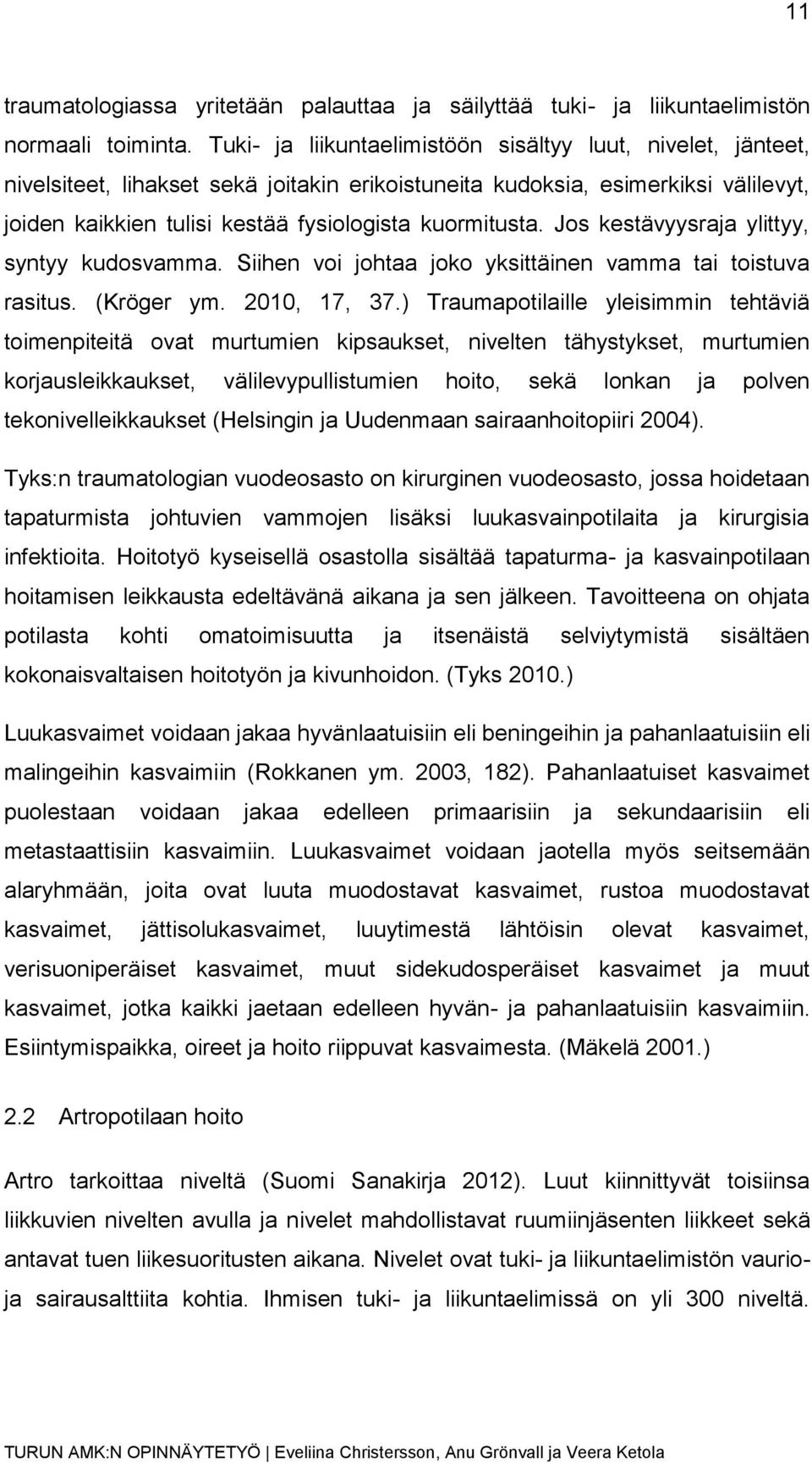 Jos kestävyysraja ylittyy, syntyy kudosvamma. Siihen voi johtaa joko yksittäinen vamma tai toistuva rasitus. (Kröger ym. 2010, 17, 37.