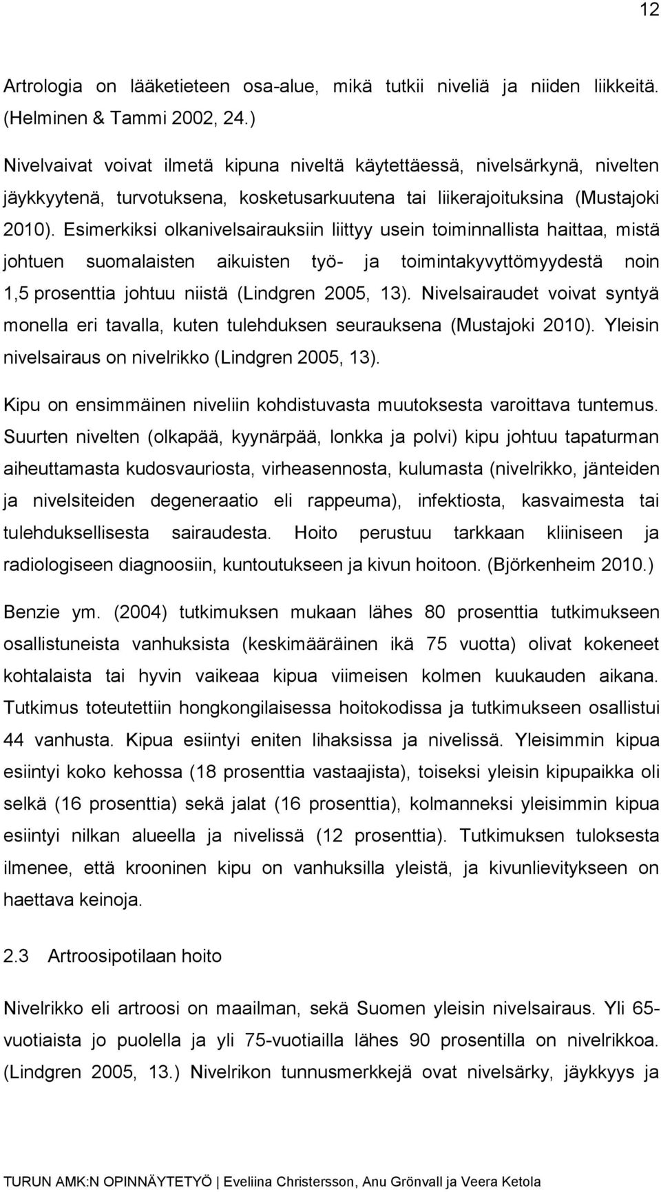 Esimerkiksi olkanivelsairauksiin liittyy usein toiminnallista haittaa, mistä johtuen suomalaisten aikuisten työ- ja toimintakyvyttömyydestä noin 1,5 prosenttia johtuu niistä (Lindgren 2005, 13).