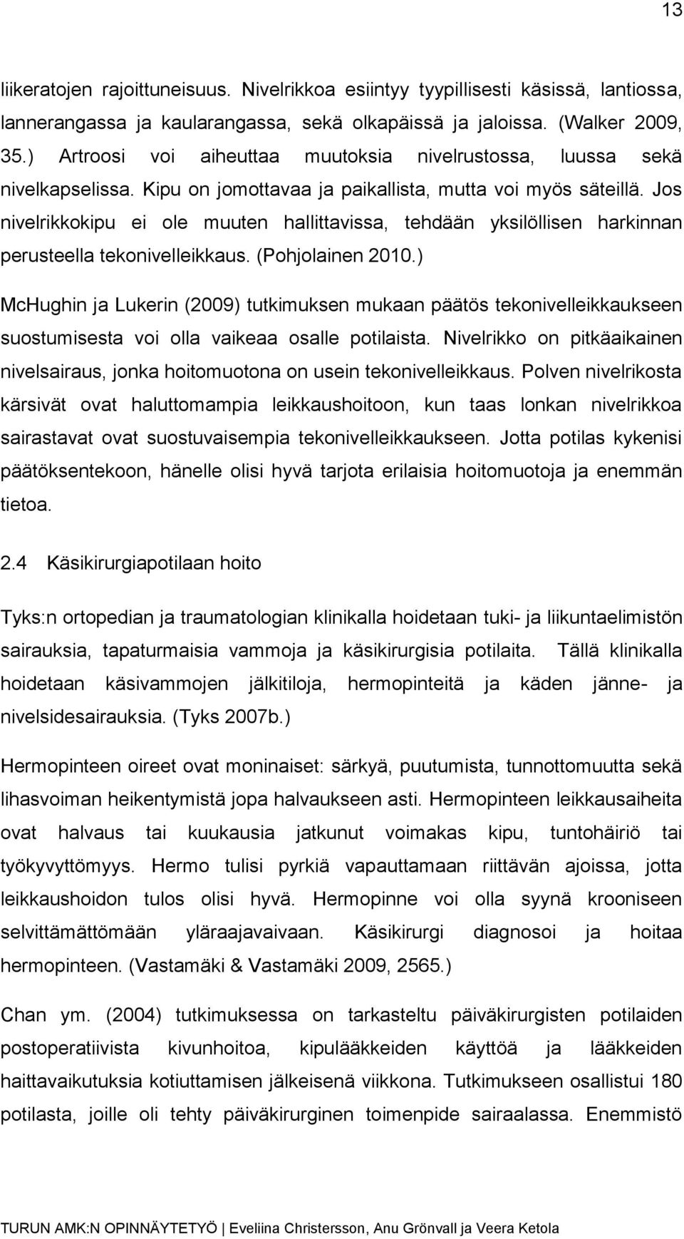 Jos nivelrikkokipu ei ole muuten hallittavissa, tehdään yksilöllisen harkinnan perusteella tekonivelleikkaus. (Pohjolainen 2010.