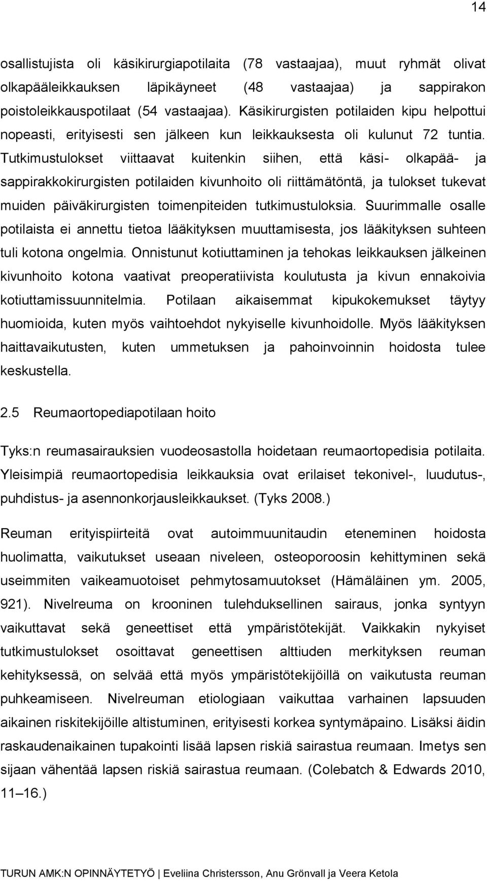 Tutkimustulokset viittaavat kuitenkin siihen, että käsi- olkapää- ja sappirakkokirurgisten potilaiden kivunhoito oli riittämätöntä, ja tulokset tukevat muiden päiväkirurgisten toimenpiteiden