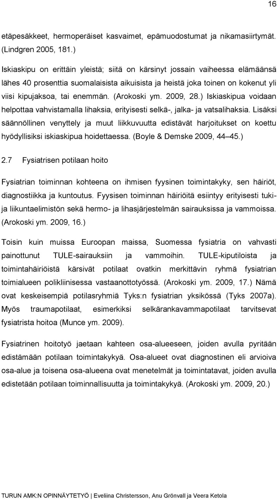 (Arokoski ym. 2009, 28.) Iskiaskipua voidaan helpottaa vahvistamalla lihaksia, erityisesti selkä-, jalka- ja vatsalihaksia.