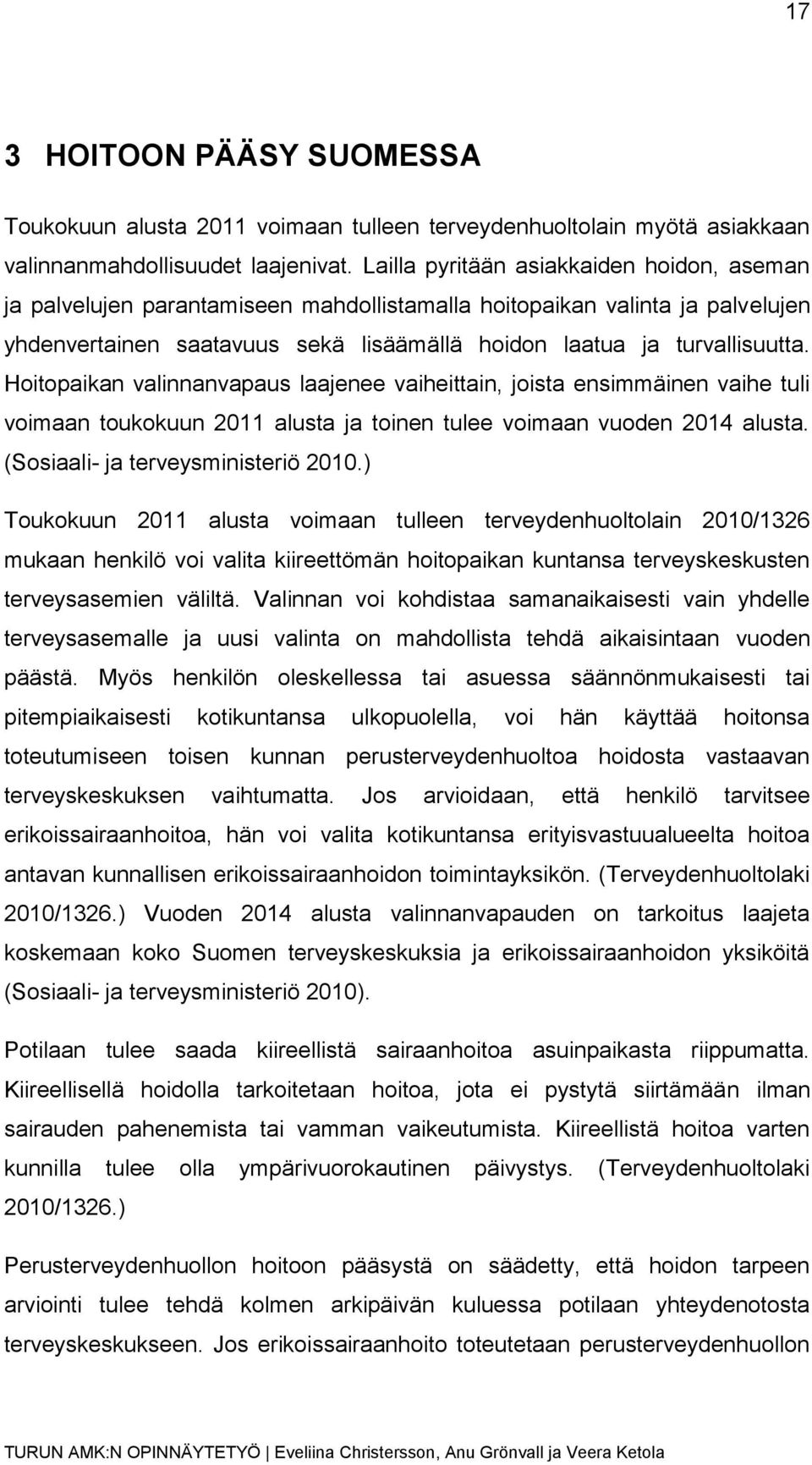 Hoitopaikan valinnanvapaus laajenee vaiheittain, joista ensimmäinen vaihe tuli voimaan toukokuun 2011 alusta ja toinen tulee voimaan vuoden 2014 alusta. (Sosiaali- ja terveysministeriö 2010.