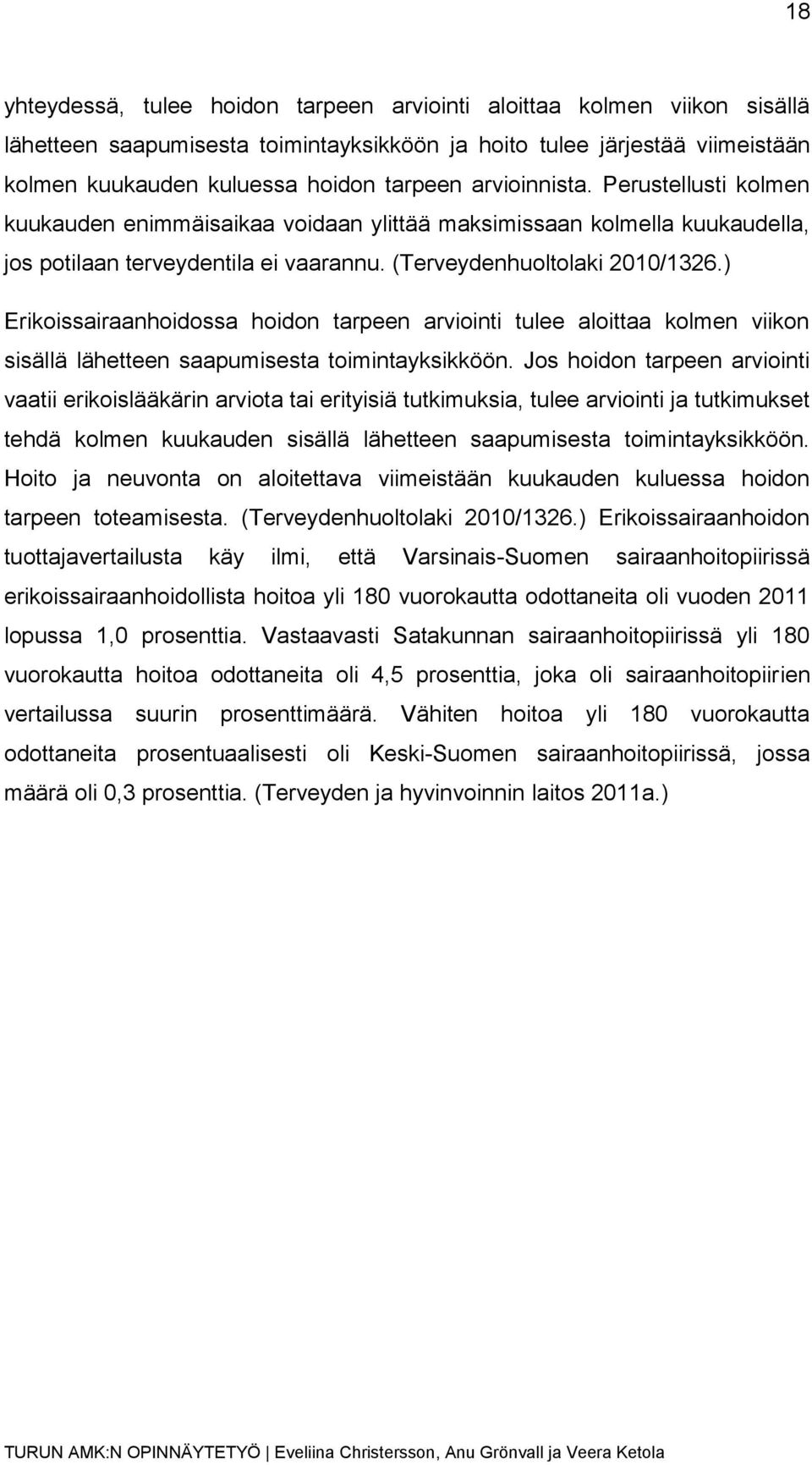 ) Erikoissairaanhoidossa hoidon tarpeen arviointi tulee aloittaa kolmen viikon sisällä lähetteen saapumisesta toimintayksikköön.