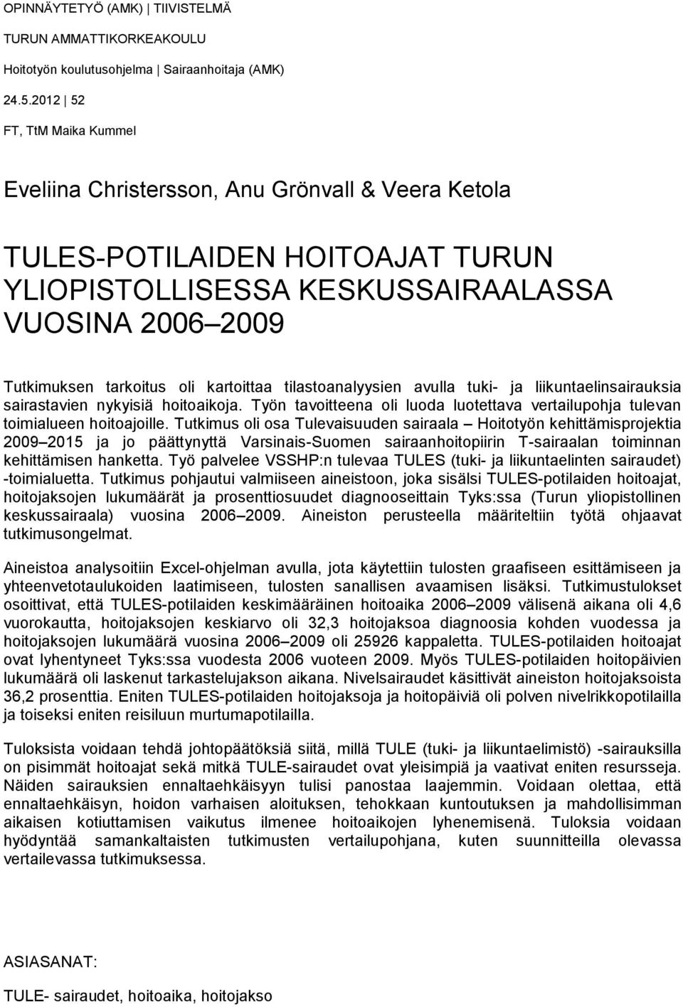 kartoittaa tilastoanalyysien avulla tuki- ja liikuntaelinsairauksia sairastavien nykyisiä hoitoaikoja. Työn tavoitteena oli luoda luotettava vertailupohja tulevan toimialueen hoitoajoille.