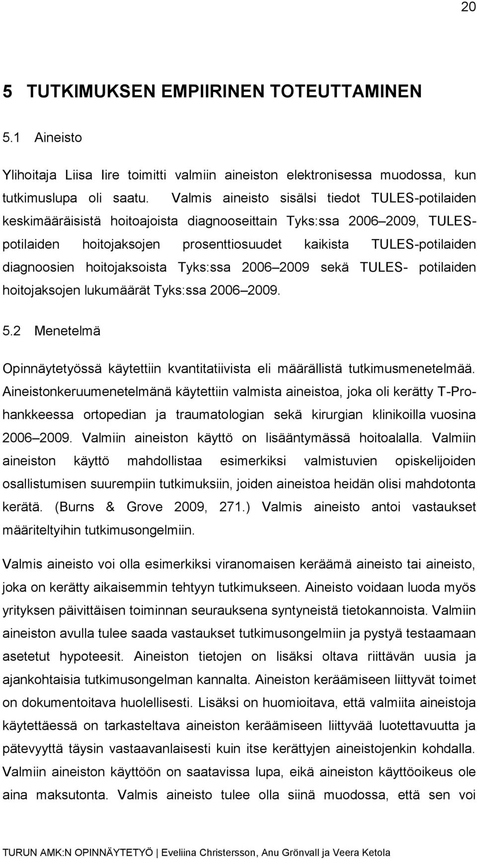 hoitojaksoista Tyks:ssa 2006 2009 sekä TULES- potilaiden hoitojaksojen lukumäärät Tyks:ssa 2006 2009. 5.2 Menetelmä Opinnäytetyössä käytettiin kvantitatiivista eli määrällistä tutkimusmenetelmää.