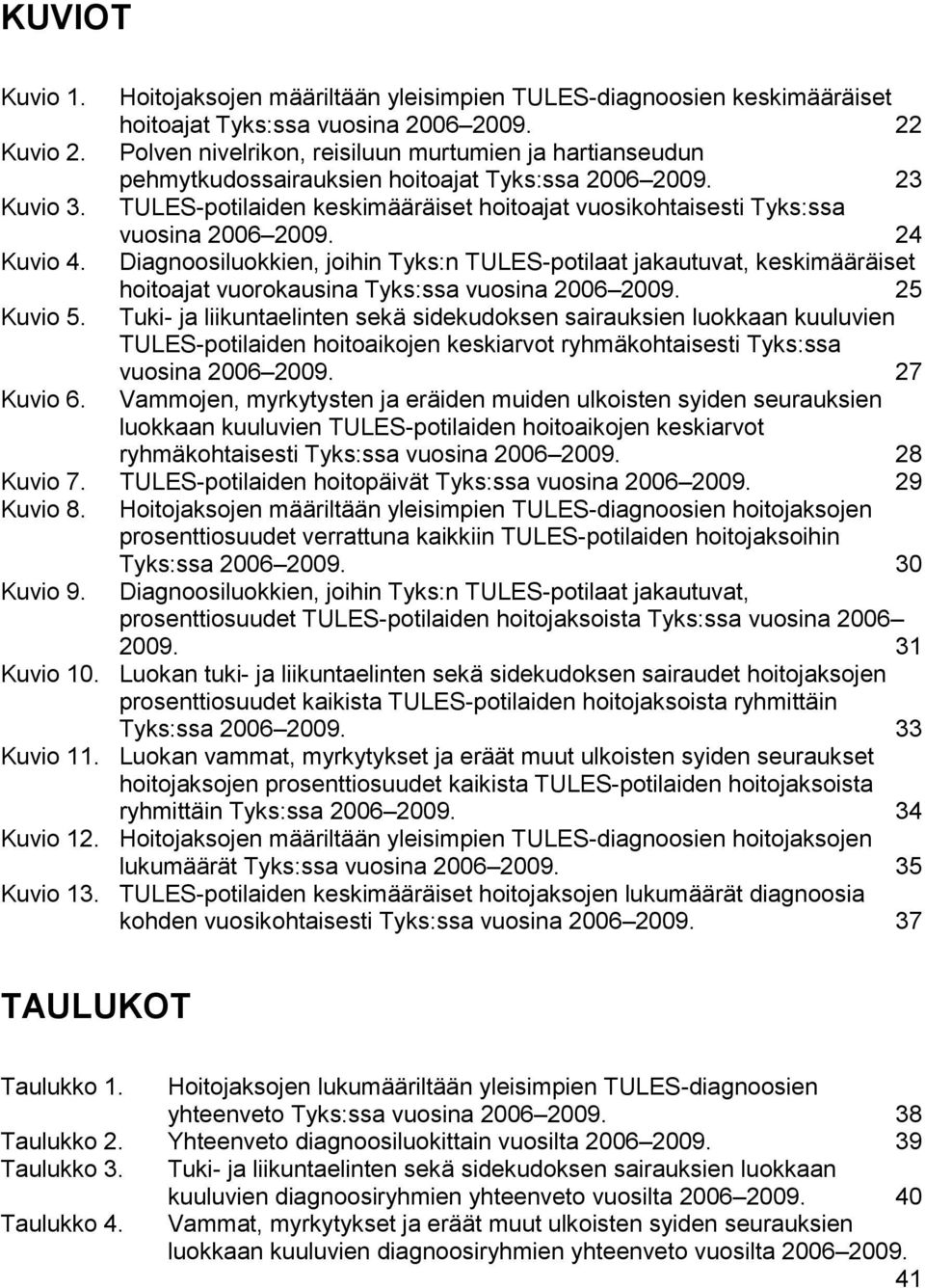 TULES-potilaiden keskimääräiset hoitoajat vuosikohtaisesti Tyks:ssa vuosina 2006 2009. 24 Kuvio 4.
