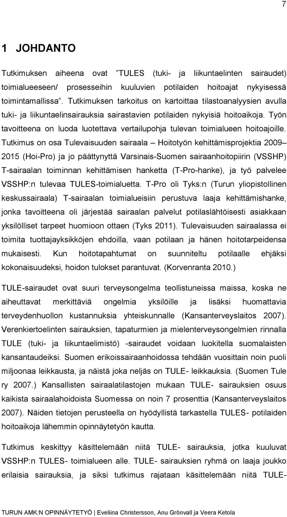 Työn tavoitteena on luoda luotettava vertailupohja tulevan toimialueen hoitoajoille.