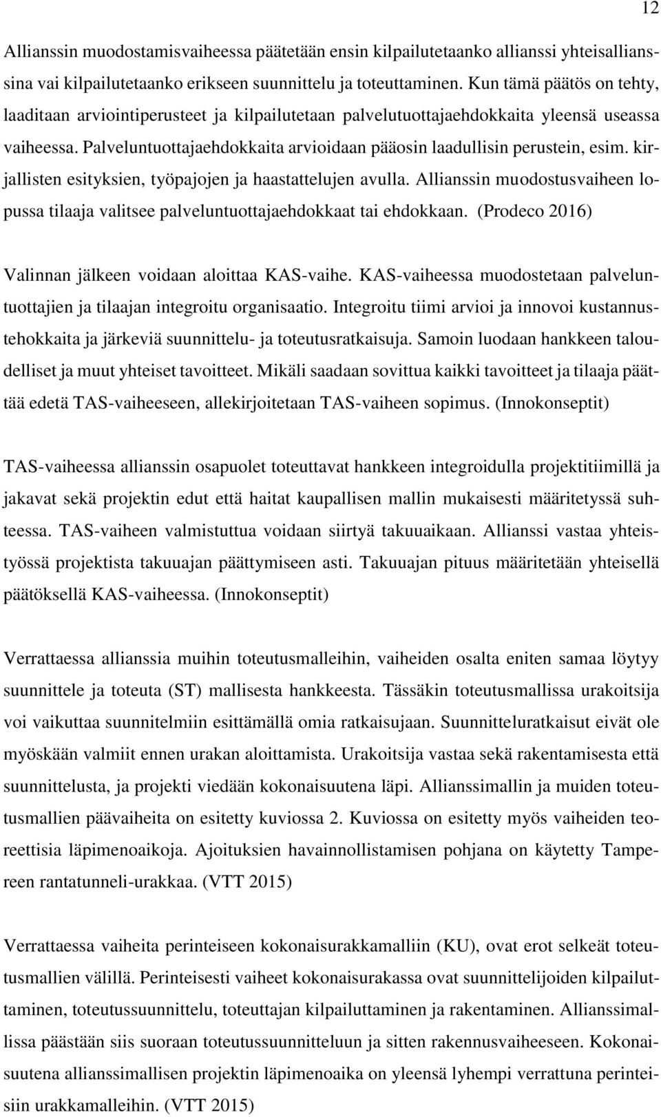 kirjallisten esityksien, työpajojen ja haastattelujen avulla. Allianssin muodostusvaiheen lopussa tilaaja valitsee palveluntuottajaehdokkaat tai ehdokkaan.