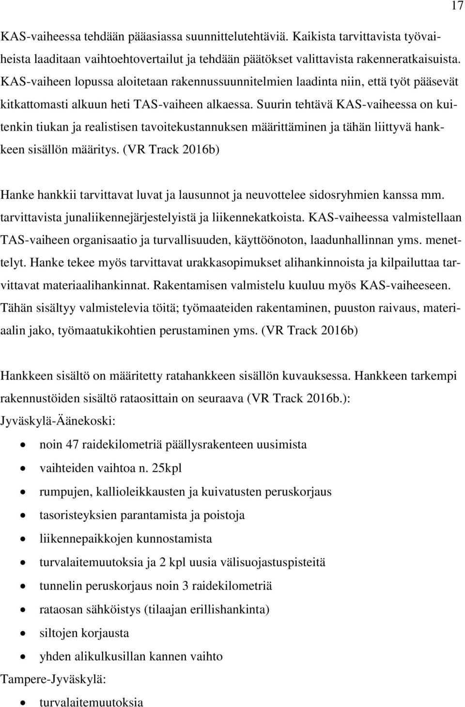 Suurin tehtävä KAS-vaiheessa on kuitenkin tiukan ja realistisen tavoitekustannuksen määrittäminen ja tähän liittyvä hankkeen sisällön määritys.