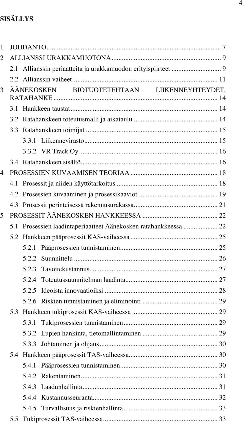 .. 15 3.3.2 VR Track Oy... 16 3.4 Ratahankkeen sisältö... 16 4 PROSESSIEN KUVAAMISEN TEORIAA... 18 4.1 Prosessit ja niiden käyttötarkoitus... 18 4.2 Prosessien kuvaaminen ja prosessikaaviot... 19 4.