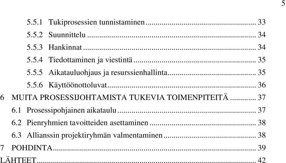 .. 36 6 MUITA PROSESSIJOHTAMISTA TUKEVIA TOIMENPITEITÄ... 37 6.1 Prosessipohjainen aikataulu... 37 6.2 Pienryhmien tavoitteiden asettaminen.