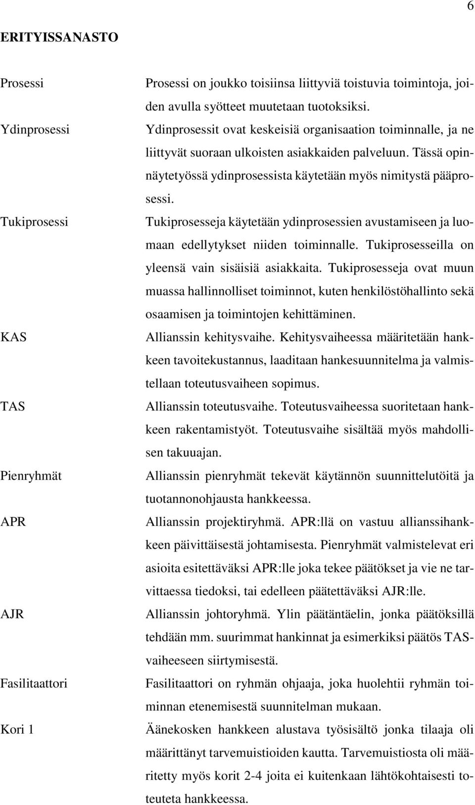 Tässä opinnäytetyössä ydinprosessista käytetään myös nimitystä pääprosessi. Tukiprosesseja käytetään ydinprosessien avustamiseen ja luomaan edellytykset niiden toiminnalle.