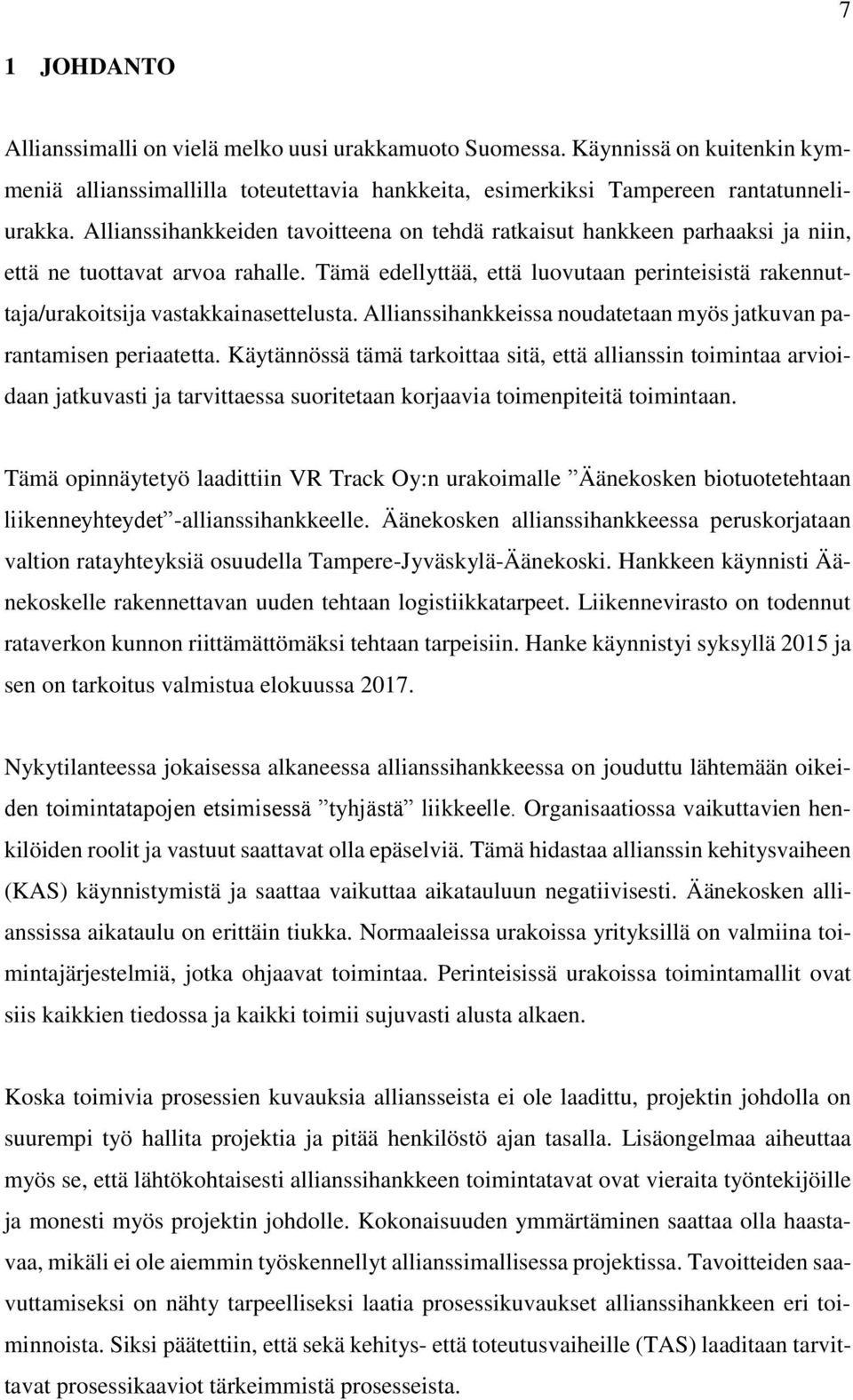 Tämä edellyttää, että luovutaan perinteisistä rakennuttaja/urakoitsija vastakkainasettelusta. Allianssihankkeissa noudatetaan myös jatkuvan parantamisen periaatetta.