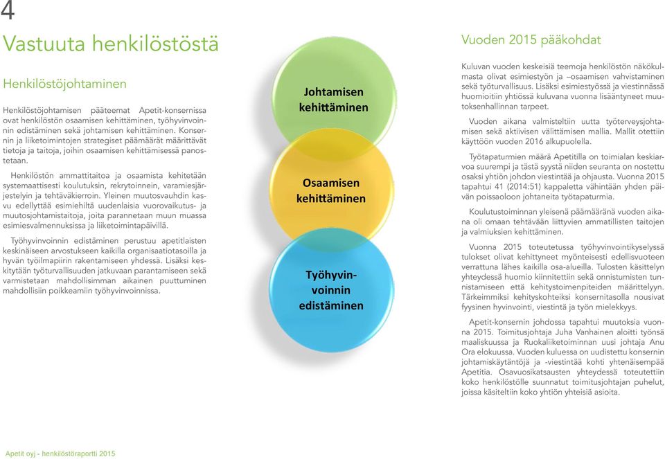 Henkilöstön ammattitaitoa ja osaamista kehitetään systemaattisesti koulutuksin, rekrytoinnein, varamiesjärjestelyin ja tehtäväkierroin.