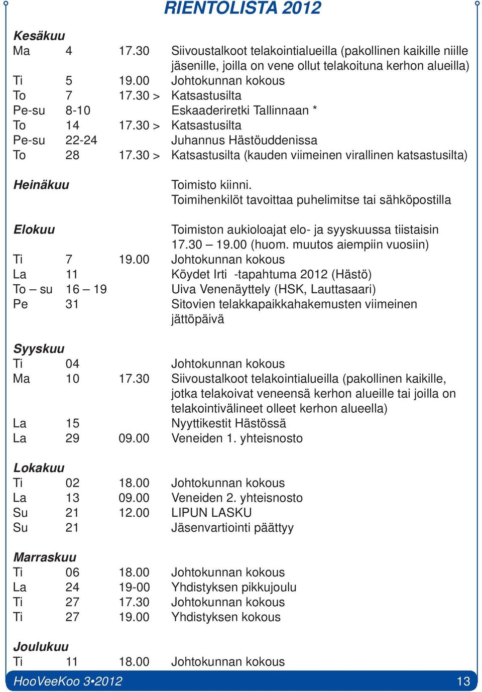 30 > Katsastusilta (kauden viimeinen virallinen katsastusilta) Heinäkuu Toimisto kiinni.