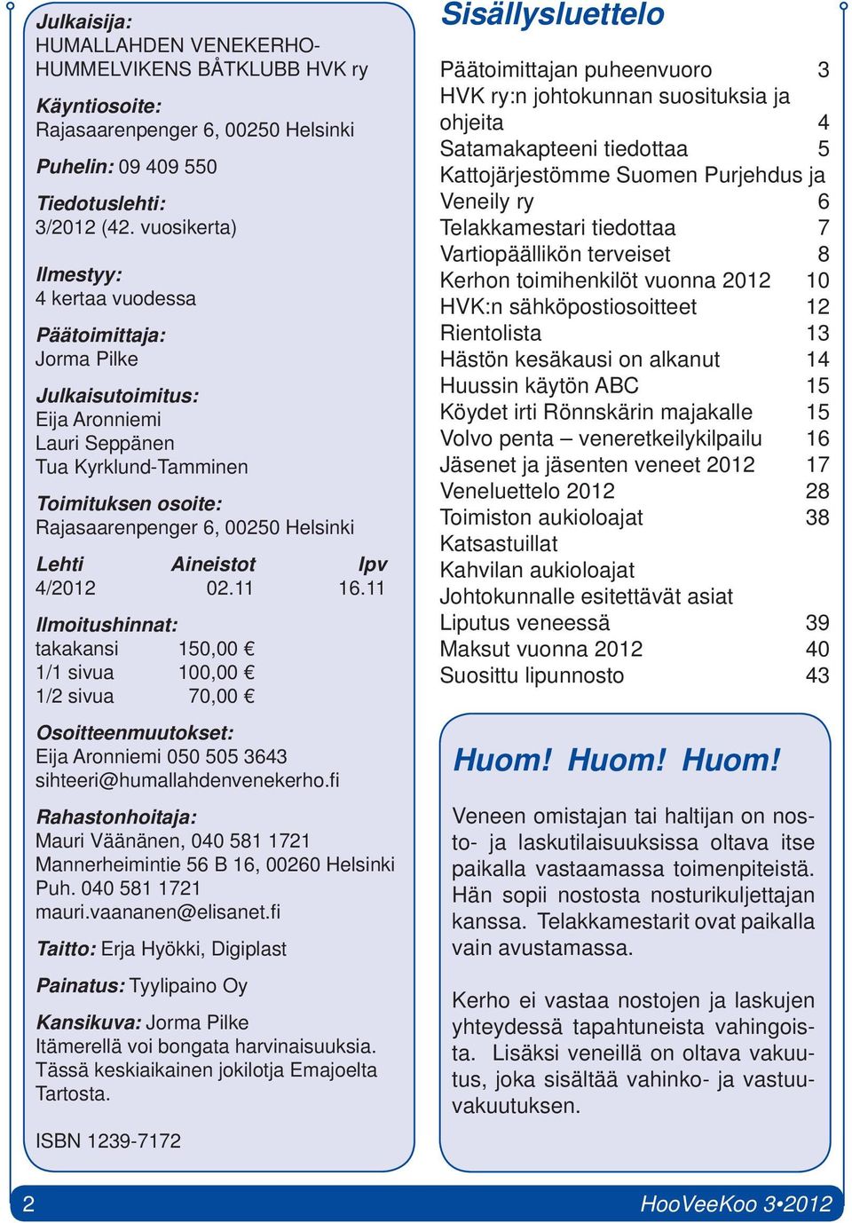 Aineistot Ipv 4/2012 02.11 16.11 Ilmoitushinnat: takakansi 150,00 1/1 sivua 100,00 1/2 sivua 70,00 Osoitteenmuutokset: Eija Aronniemi 050 505 3643 sihteeri@humallahdenvenekerho.