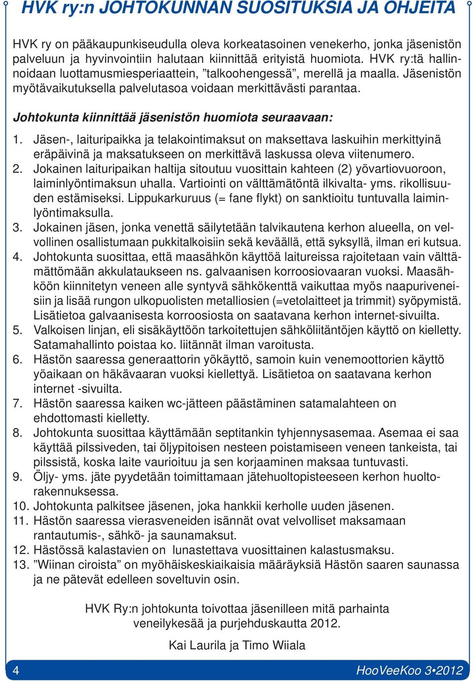 Johtokunta kiinnittää jäsenistön huomiota seuraavaan: 1.