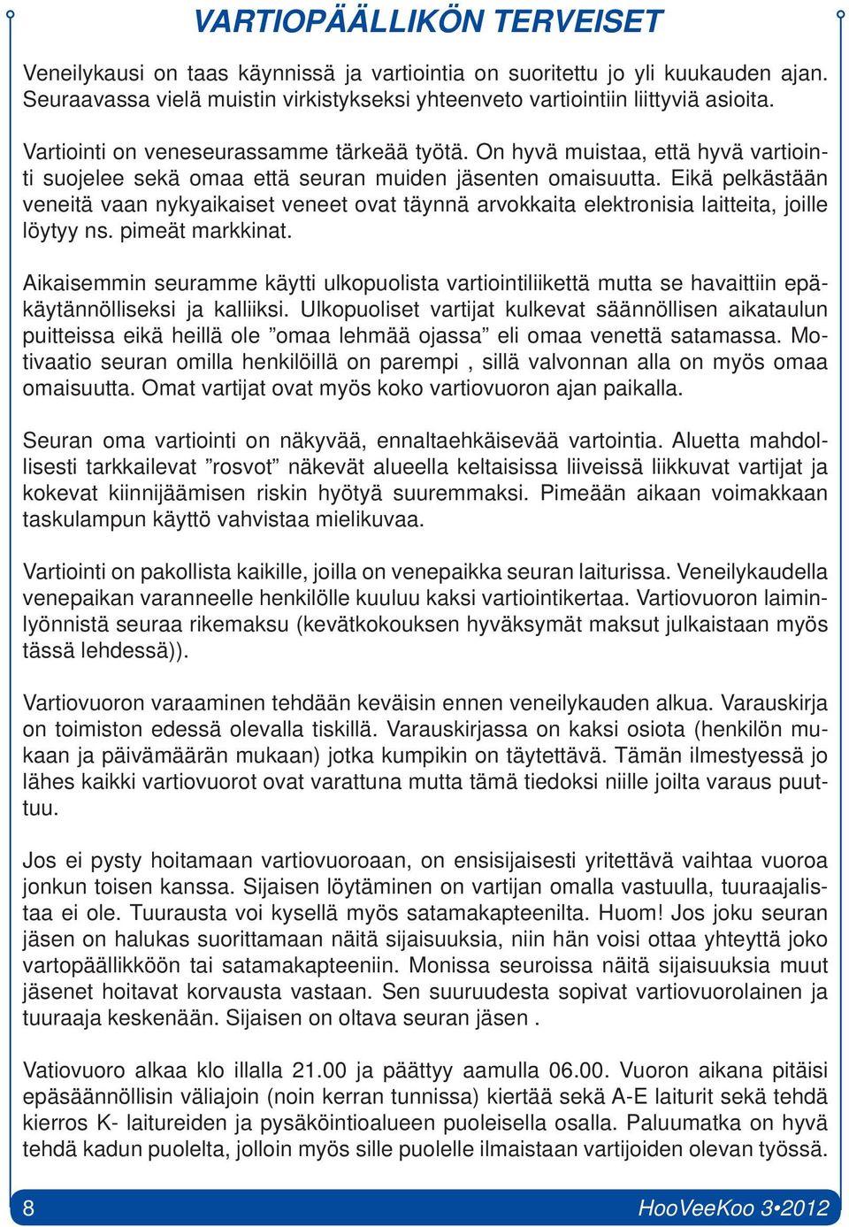 Eikä pelkästään veneitä vaan nykyaikaiset veneet ovat täynnä arvokkaita elektronisia laitteita, joille löytyy ns. pimeät markkinat.