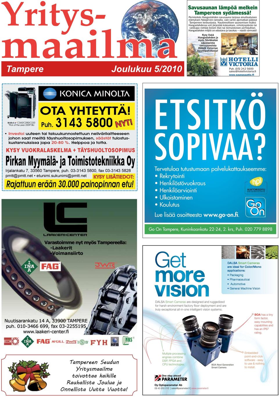 Hangaslahden miljöö on edustava ja tasokas nautit varmasti! Kysy lisää Hangaslahden ja myös Siivikkalan edustavista savusaunoista Hotelli Victorian myyntipalvelusta! Tampere Joulukuu 5/2010 Puh.