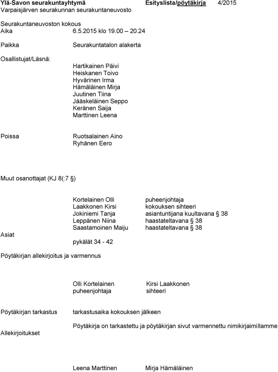 Ruotsalainen Aino Ryhänen Eero Muut osanottajat (KJ 8(:7 ) Asiat Kortelainen Olli puheenjohtaja Laakkonen Kirsi kokouksen sihteeri Jokiniemi Tanja asiantuntijana kuultavana 38 Leppänen Niina