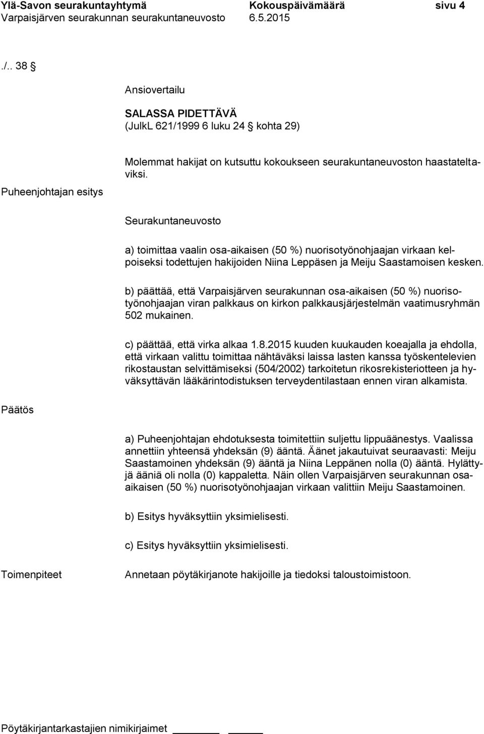 Seurakuntaneuvosto a) toimittaa vaalin osa-aikaisen (50 %) nuorisotyönohjaajan virkaan kelpoiseksi todettujen hakijoiden Niina Leppäsen ja Meiju Saastamoisen kesken.