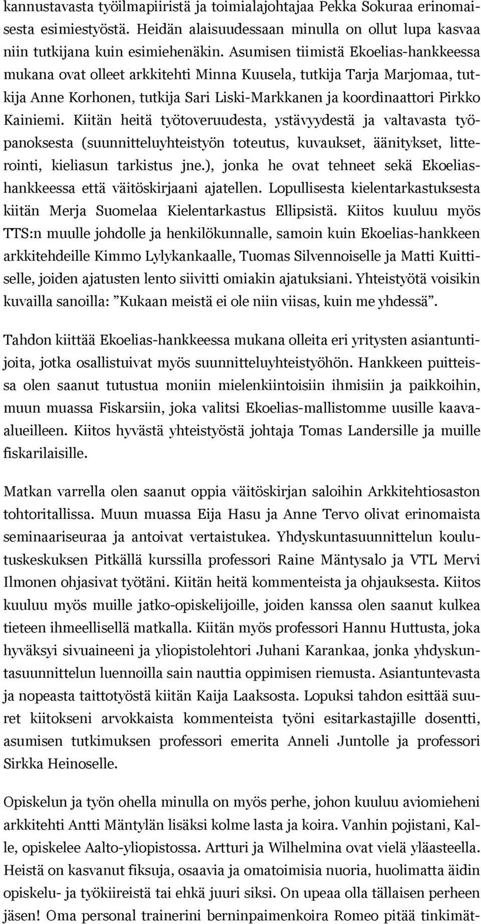 Kiitän heitä työtoveruudesta, ystävyydestä ja valtavasta työpanoksesta (suunnitteluyhteistyön toteutus, kuvaukset, äänitykset, litterointi, kieliasun tarkistus jne.