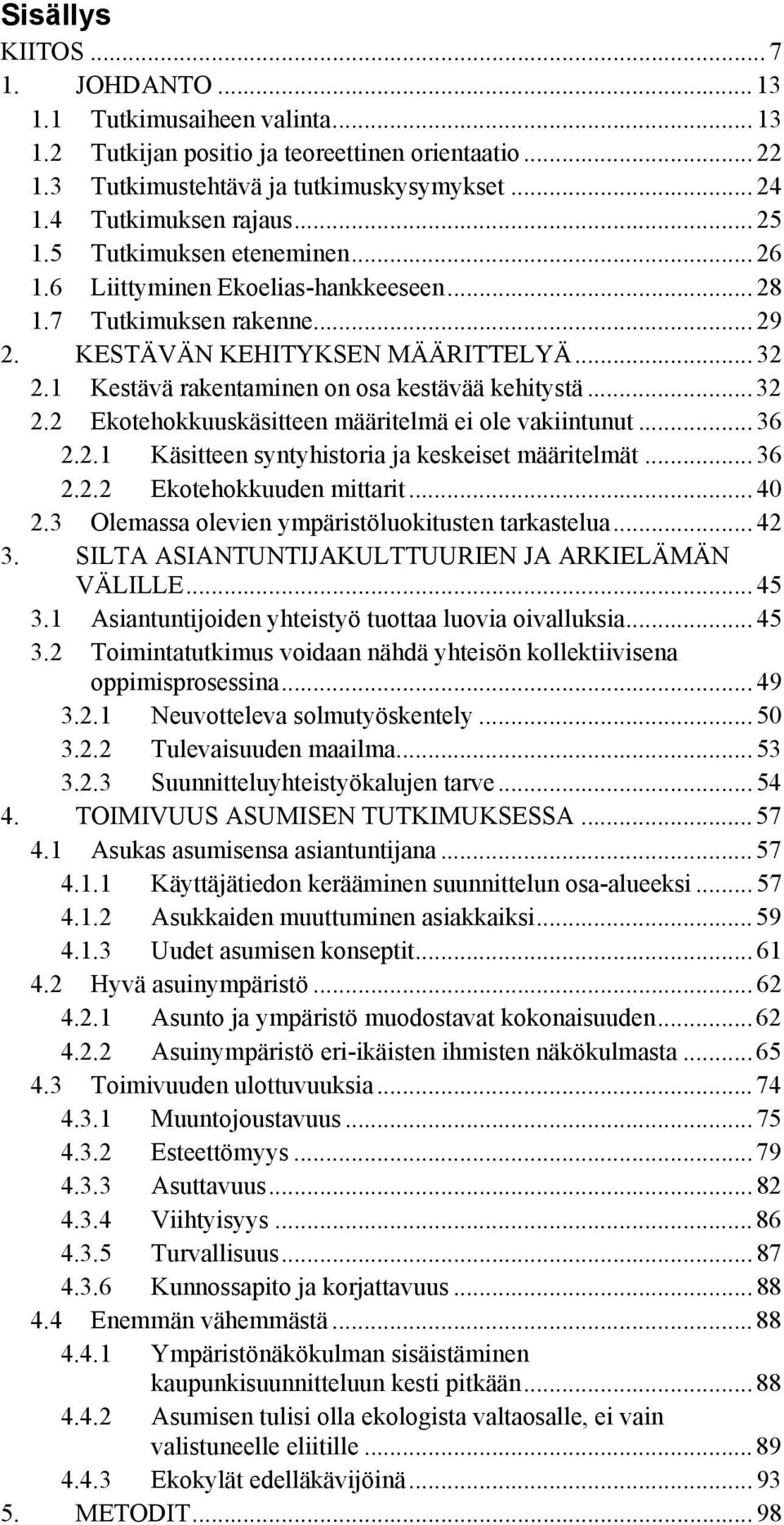 1 Kestävä rakentaminen on osa kestävää kehitystä... 32 2.2 Ekotehokkuuskäsitteen määritelmä ei ole vakiintunut... 36 2.2.1 Käsitteen syntyhistoria ja keskeiset määritelmät... 36 2.2.2 Ekotehokkuuden mittarit.