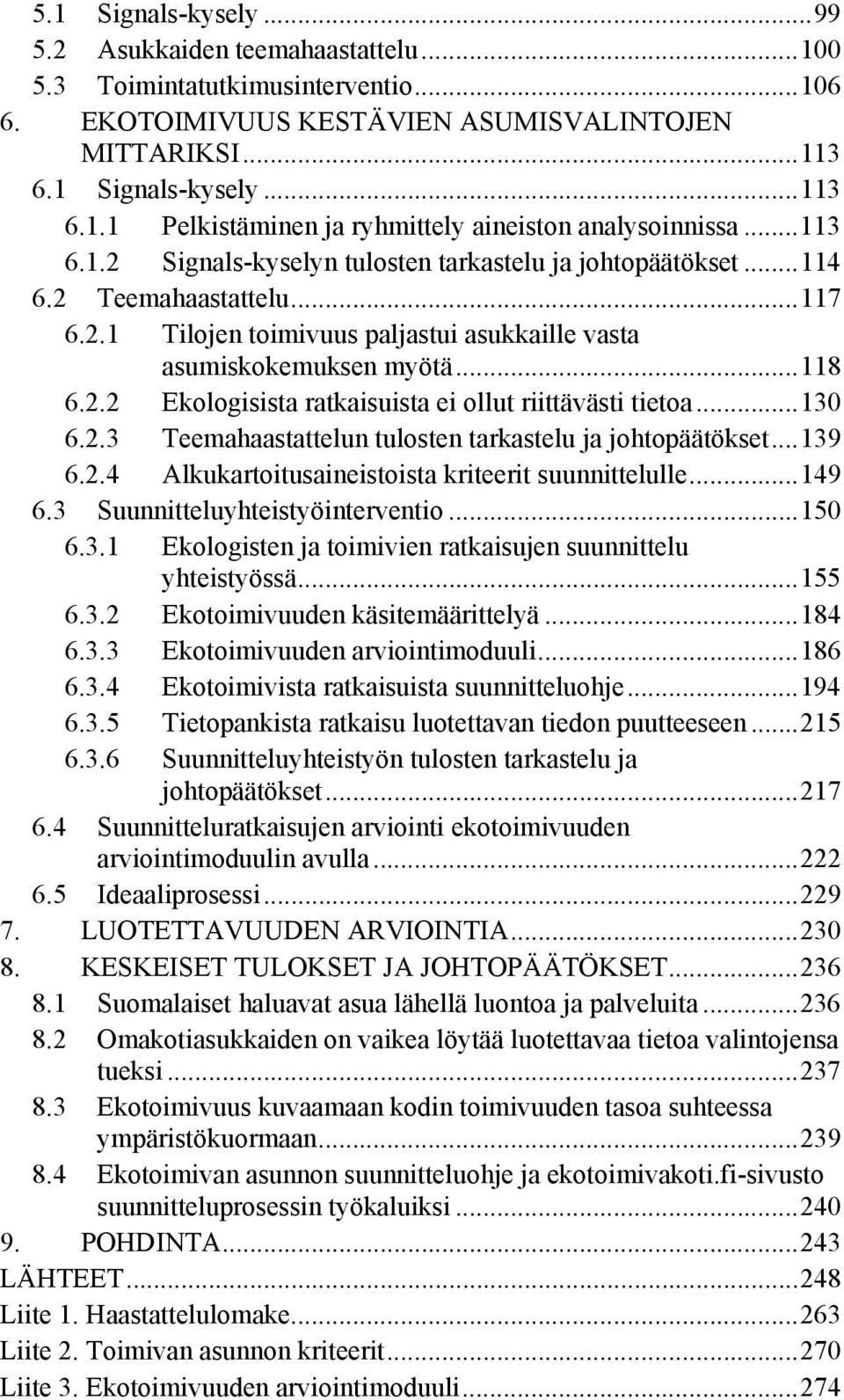 .. 130 6.2.3 Teemahaastattelun tulosten tarkastelu ja johtopäätökset... 139 6.2.4 Alkukartoitusaineistoista kriteerit suunnittelulle... 149 6.3 Suunnitteluyhteistyöinterventio... 150 6.3.1 Ekologisten ja toimivien ratkaisujen suunnittelu yhteistyössä.