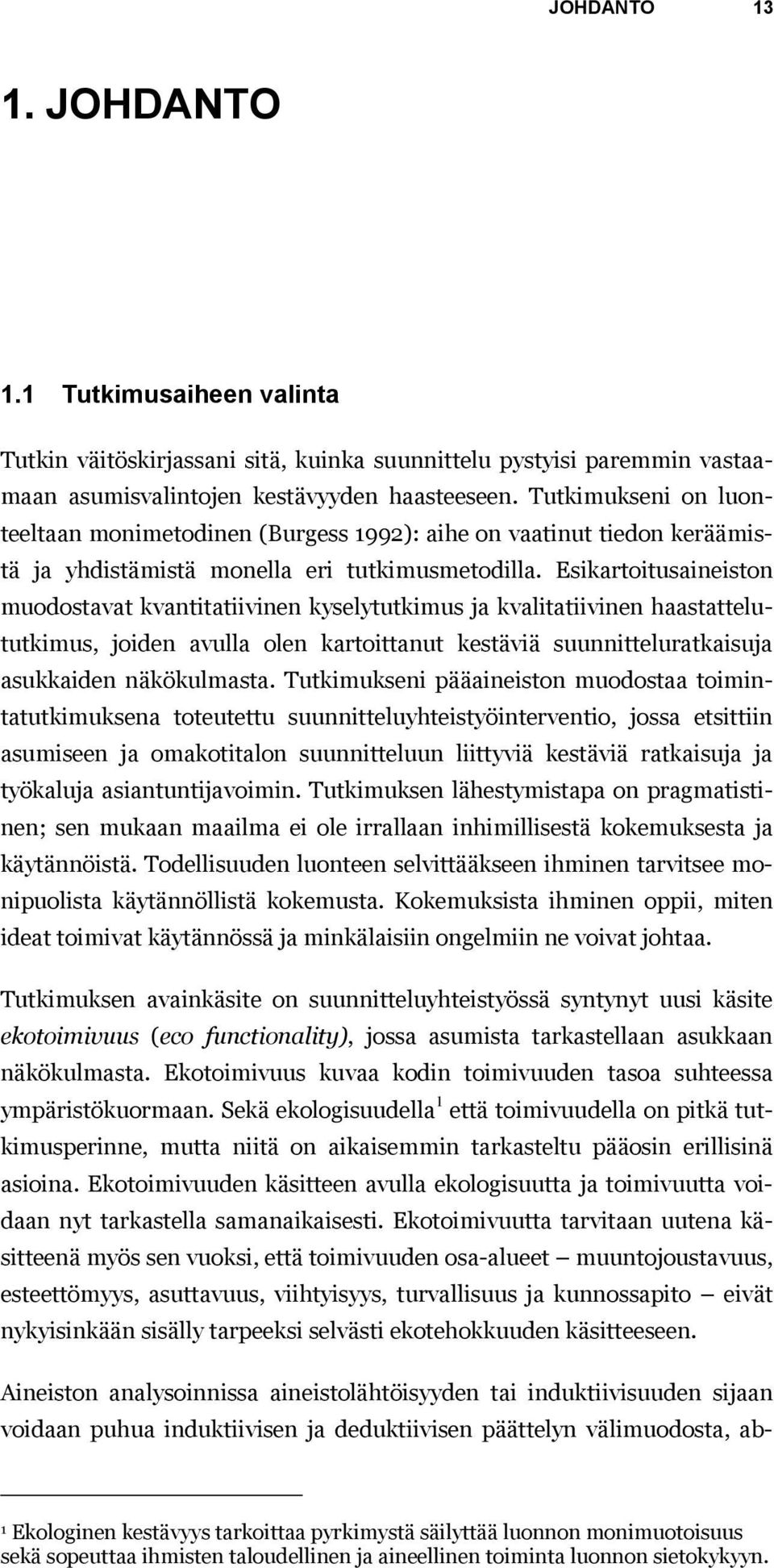 Esikartoitusaineiston muodostavat kvantitatiivinen kyselytutkimus ja kvalitatiivinen haastattelututkimus, joiden avulla olen kartoittanut kestäviä suunnitteluratkaisuja asukkaiden näkökulmasta.