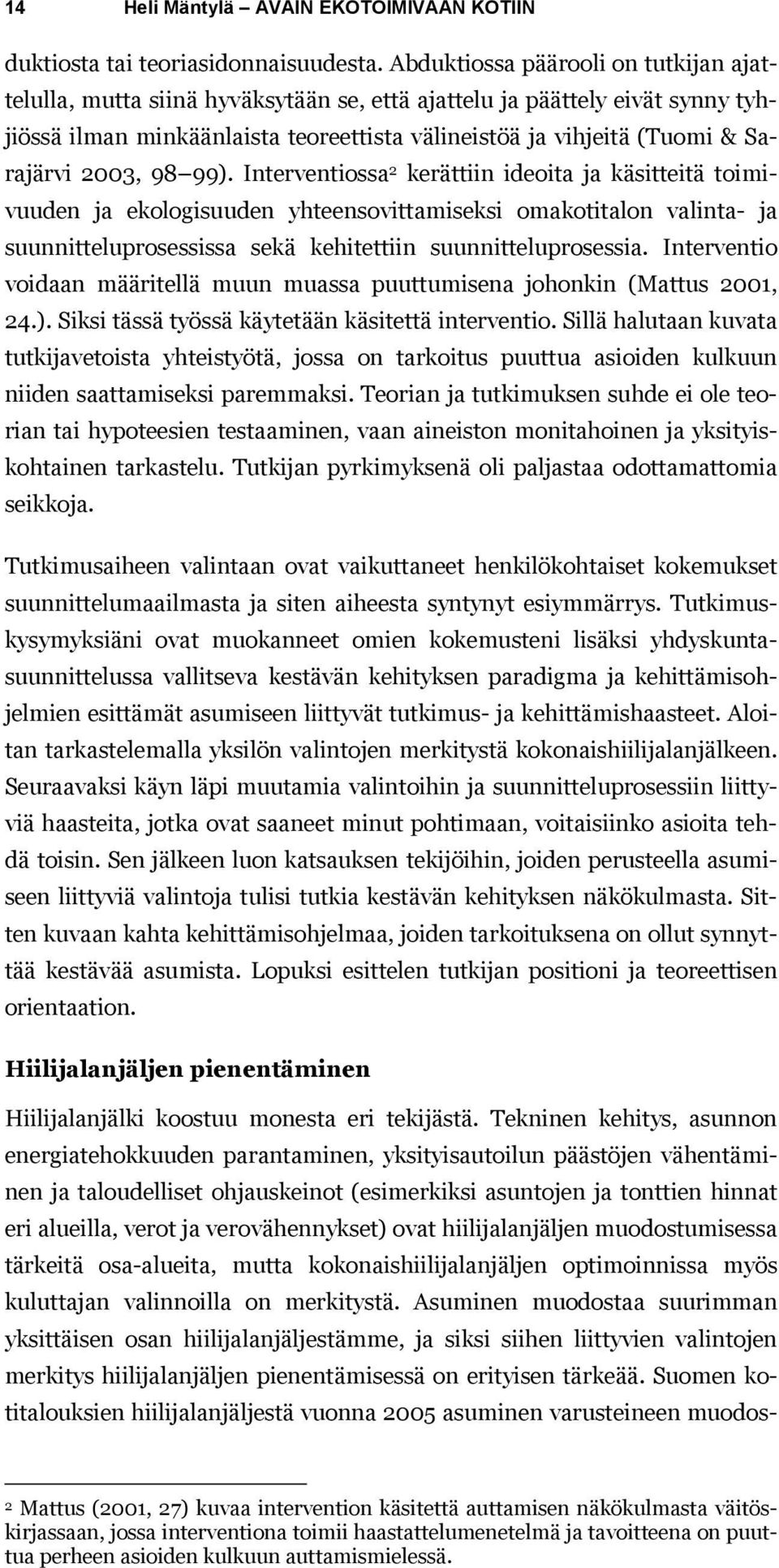 2003, 98 99). Interventiossa 2 kerättiin ideoita ja käsitteitä toimivuuden ja ekologisuuden yhteensovittamiseksi omakotitalon valinta- ja suunnitteluprosessissa sekä kehitettiin suunnitteluprosessia.