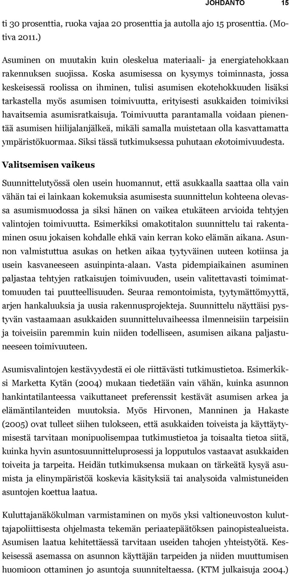 havaitsemia asumisratkaisuja. Toimivuutta parantamalla voidaan pienentää asumisen hiilijalanjälkeä, mikäli samalla muistetaan olla kasvattamatta ympäristökuormaa.