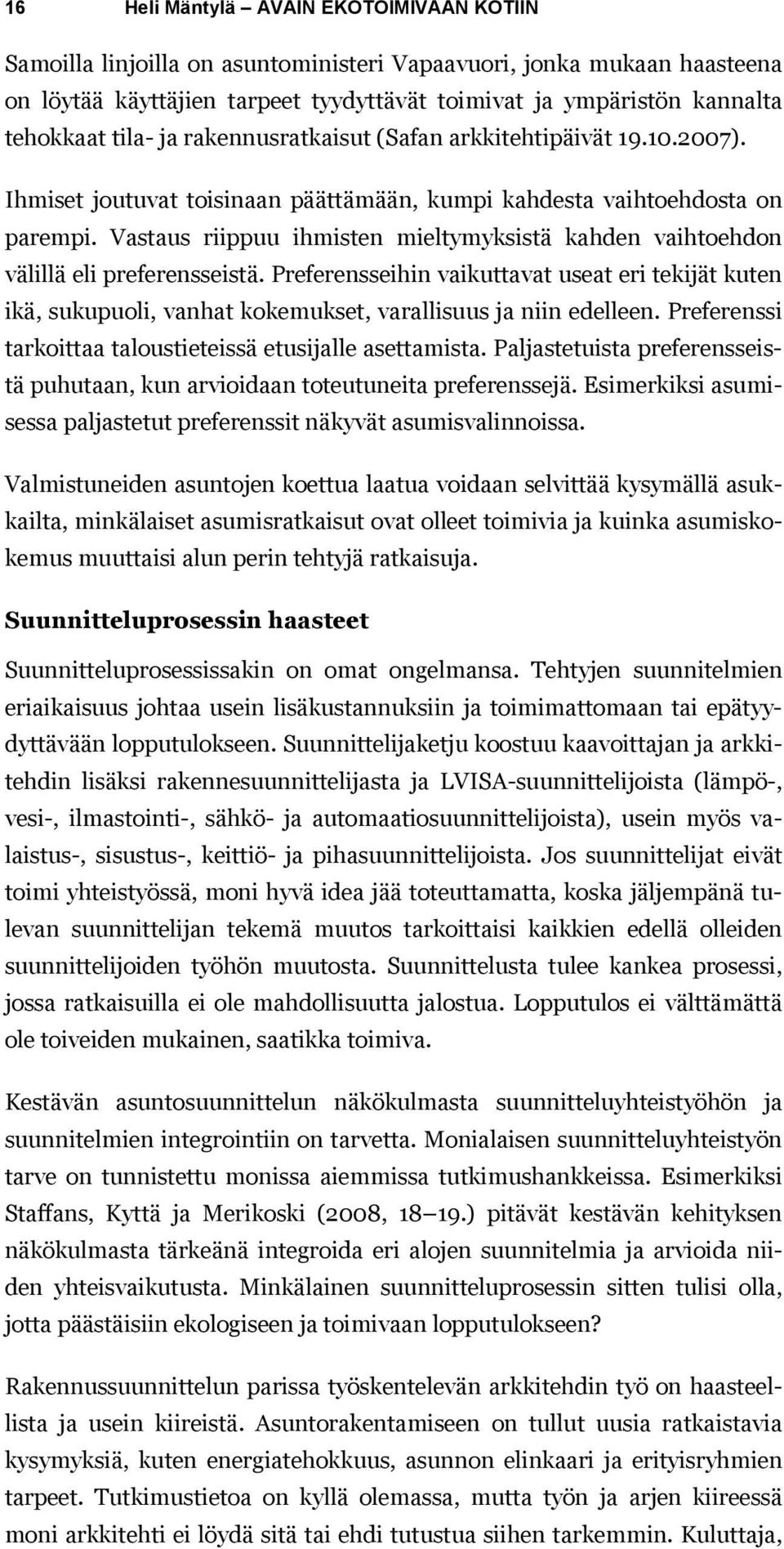 Vastaus riippuu ihmisten mieltymyksistä kahden vaihtoehdon välillä eli preferensseistä.