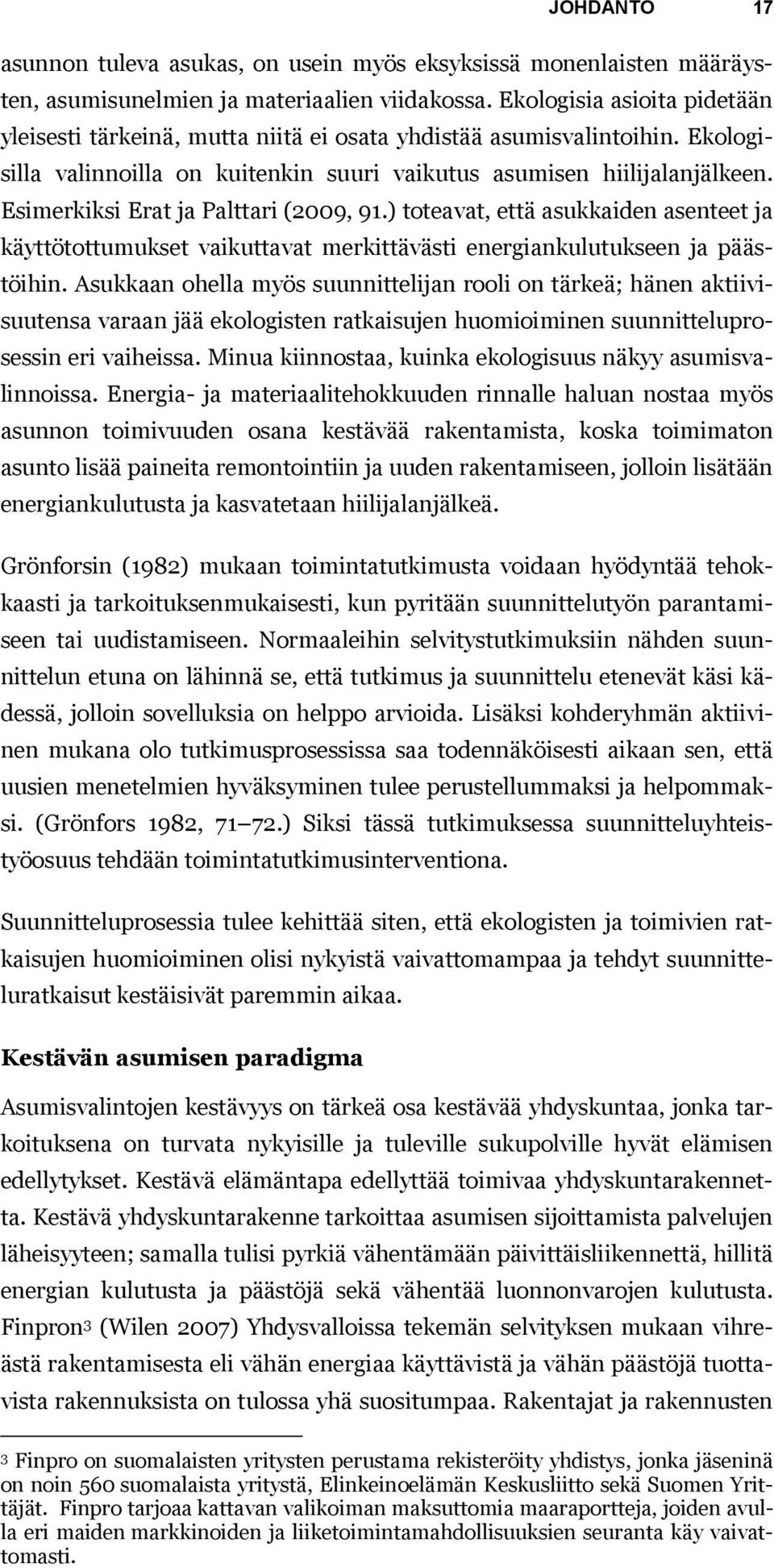 Esimerkiksi Erat ja Palttari (2009, 91.) toteavat, että asukkaiden asenteet ja käyttötottumukset vaikuttavat merkittävästi energiankulutukseen ja päästöihin.