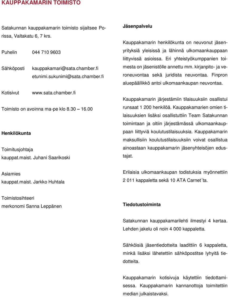 Juhani Saarikoski Jäsenpalvelu Kauppakamarin henkilökunta on neuvonut jäsenyrityksiä yleisissä ja lähinnä ulkomaankauppaan liittyvissä asioissa.