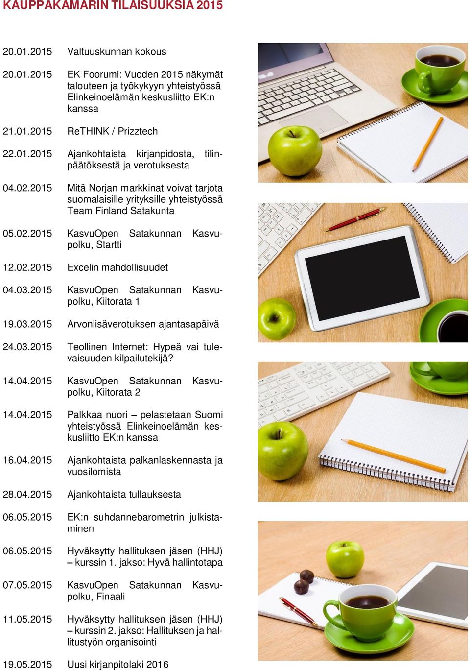 02.2015 Excelin mahdollisuudet 04.03.2015 KasvuOpen Satakunnan Kasvupolku, Kiitorata 1 19.03.2015 Arvonlisäverotuksen ajantasapäivä 24.03.2015 Teollinen Internet: Hypeä vai tulevaisuuden kilpailutekijä?