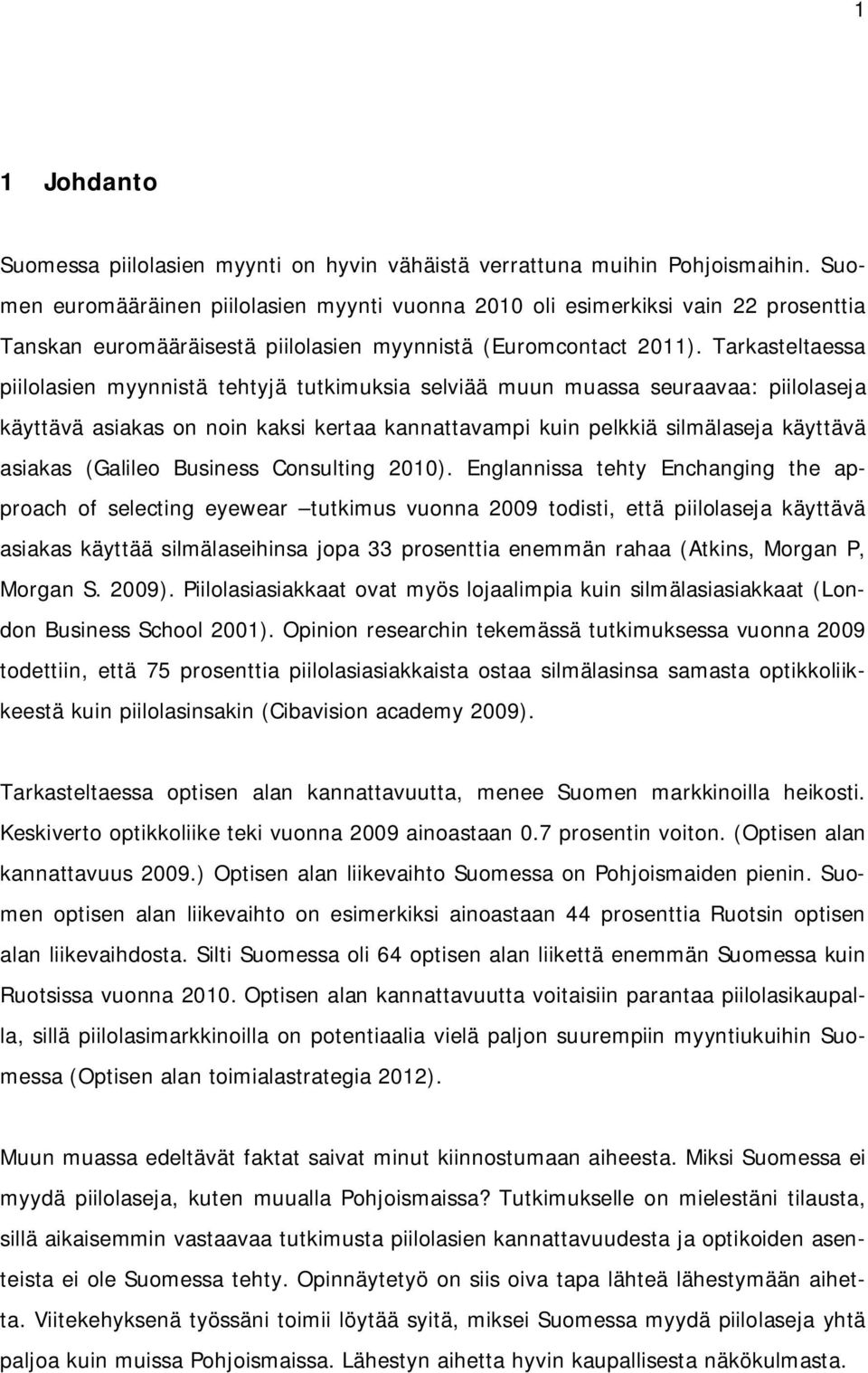 Tarkasteltaessa piilolasien myynnistä tehtyjä tutkimuksia selviää muun muassa seuraavaa: piilolaseja käyttävä asiakas on noin kaksi kertaa kannattavampi kuin pelkkiä silmälaseja käyttävä asiakas