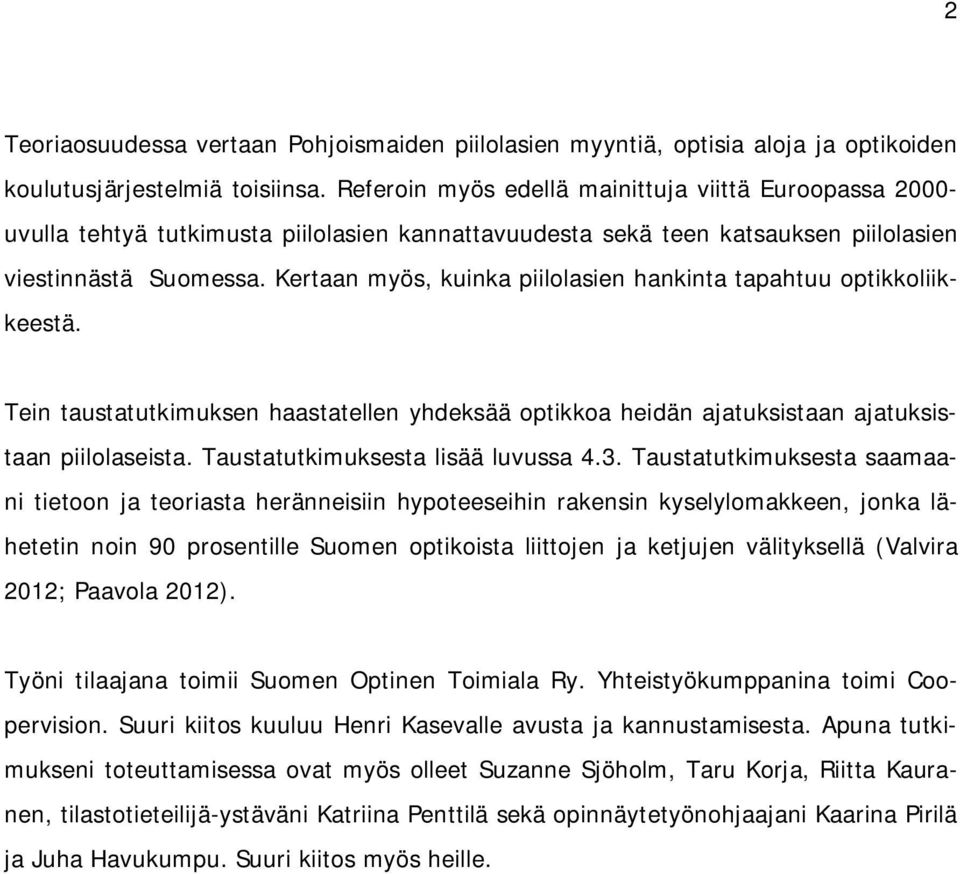 Kertaan myös, kuinka piilolasien hankinta tapahtuu optikkoliikkeestä. Tein taustatutkimuksen haastatellen yhdeksää optikkoa heidän ajatuksistaan ajatuksistaan piilolaseista.