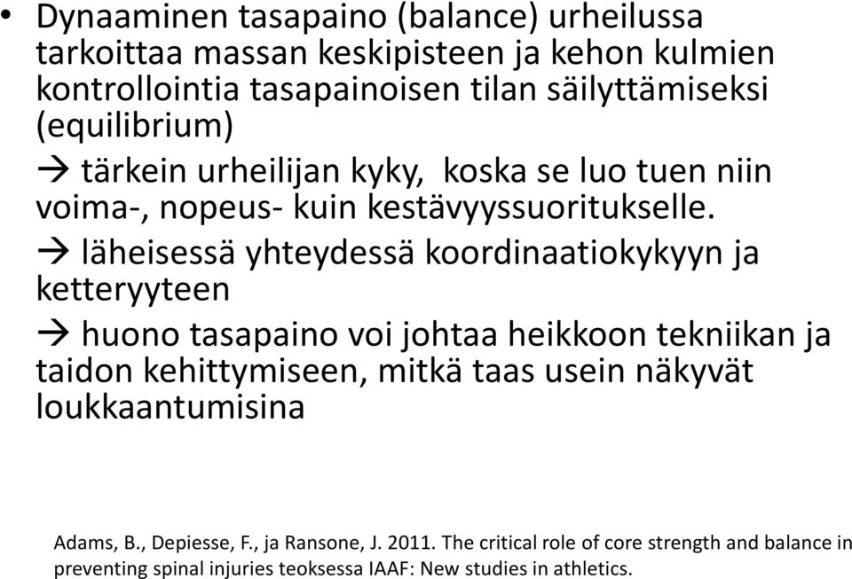 läheisessä yhteydessä koordinaatiokykyyn ja ketteryyteen huono tasapaino voi johtaa heikkoon tekniikan ja taidon kehittymiseen, mitkä taas usein