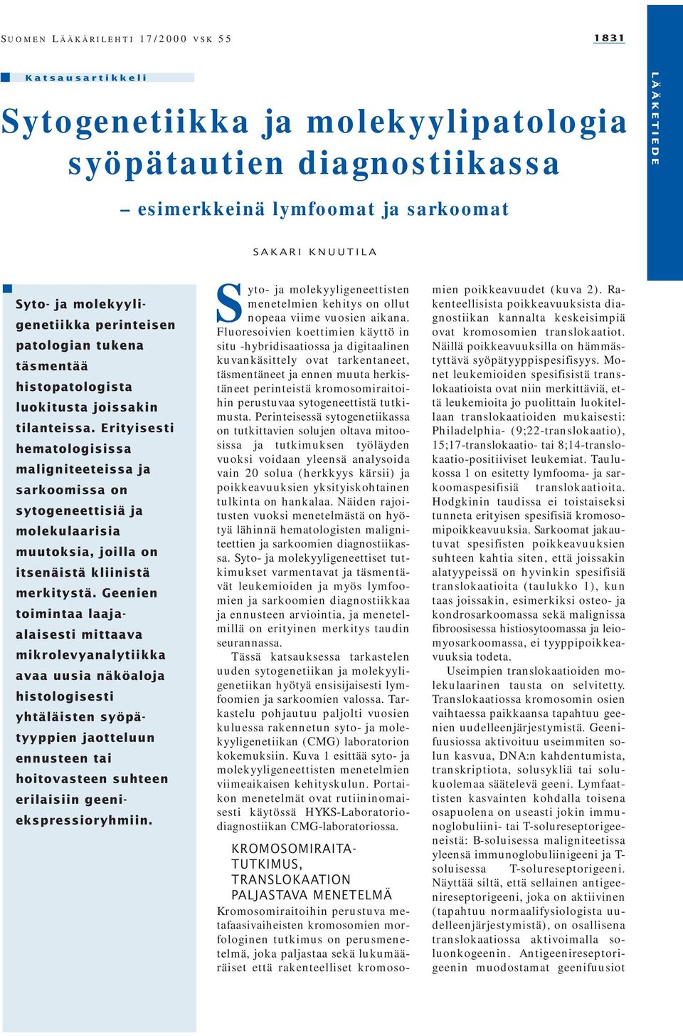 Erityisesti hematologisissa maligniteeteissa ja sarkoomissa on sytogeneettisiä ja molekulaarisia muutoksia, joilla on itsenäistä kliinistä merkitystä.