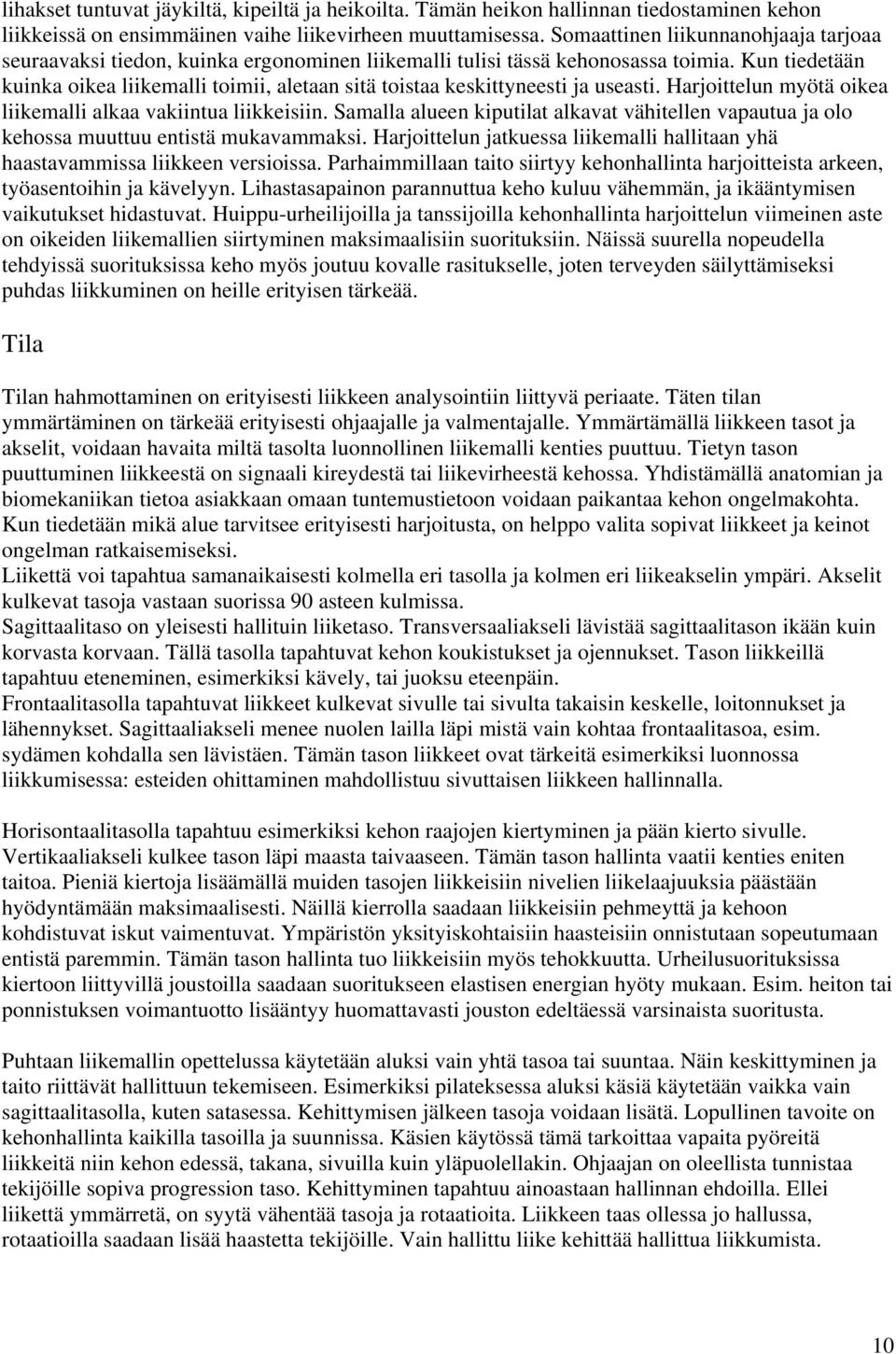 Kun tiedetään kuinka oikea liikemalli toimii, aletaan sitä toistaa keskittyneesti ja useasti. Harjoittelun myötä oikea liikemalli alkaa vakiintua liikkeisiin.