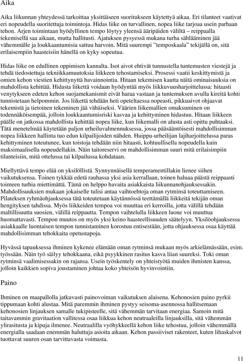 Ajatuksen pysyessä mukana turha sählääminen jää vähemmälle ja loukkaantumisia sattuu harvoin. Mitä suurempi temposkaala tekijällä on, sitä erilaisempiin haasteisiin hänellä on kyky sopeutua.