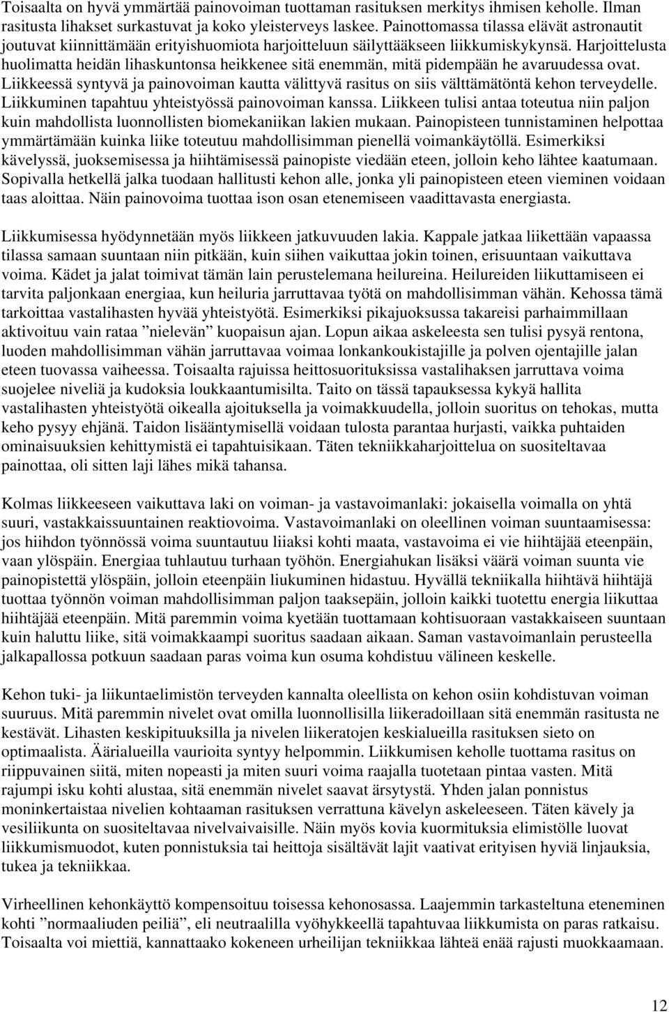 Harjoittelusta huolimatta heidän lihaskuntonsa heikkenee sitä enemmän, mitä pidempään he avaruudessa ovat.